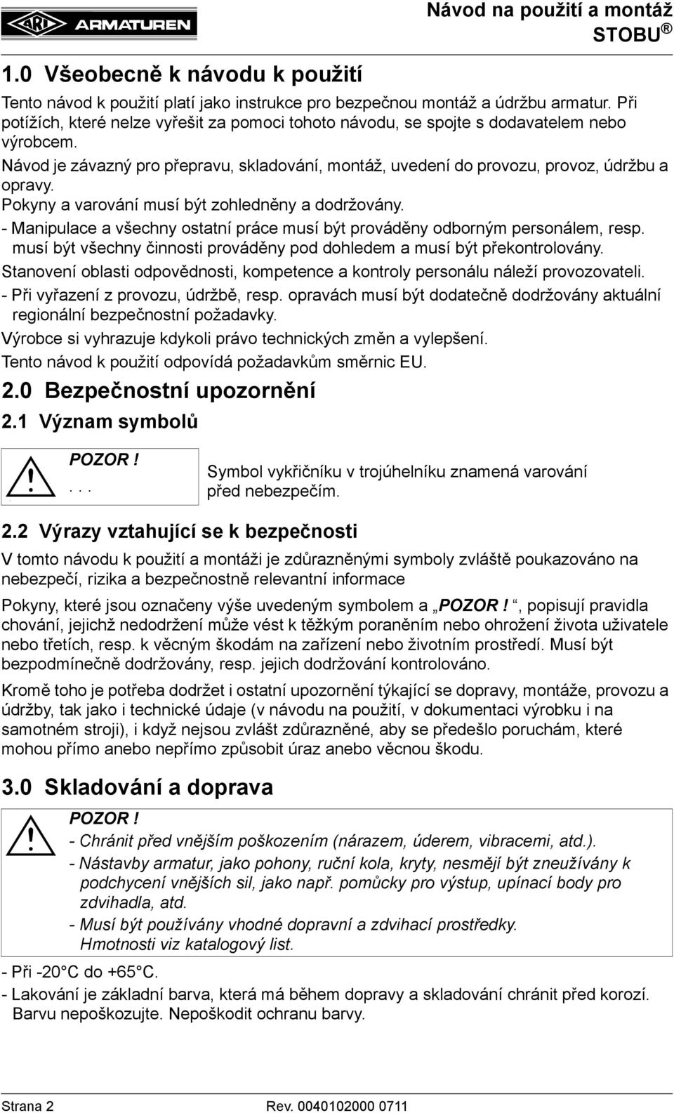 Pokyny a varování musí být zohledněny a dodržovány. - Manipulace a všechny ostatní práce musí být prováděny odborným personálem, resp.