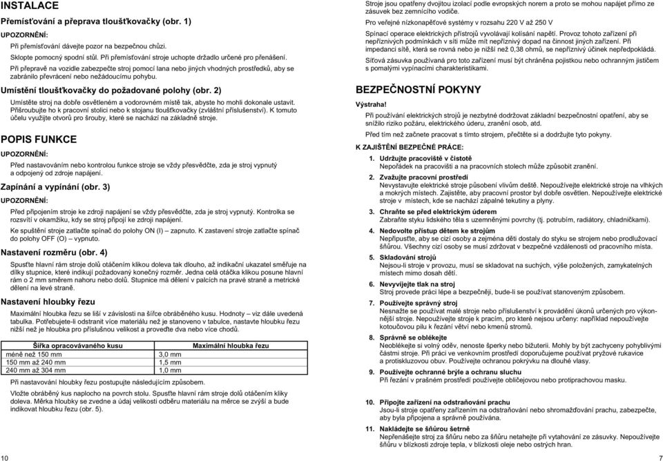 2) 10 Umíst te stroj na dob e osv tleném a vodorovném míst tak, abyste ho mohli dokonale ustavit. P išroubujte ho k pracovní stolici nebo k stojanu tlouš kova ky (zvláštní p íslušenství).