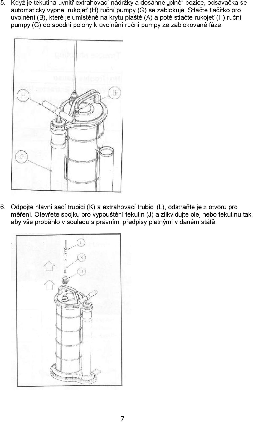 uvolnění ruční pumpy ze zablokované fáze. 6. Odpojte hlavní sací trubici (K) a extrahovací trubici (L), odstraňte je z otvoru pro měření.