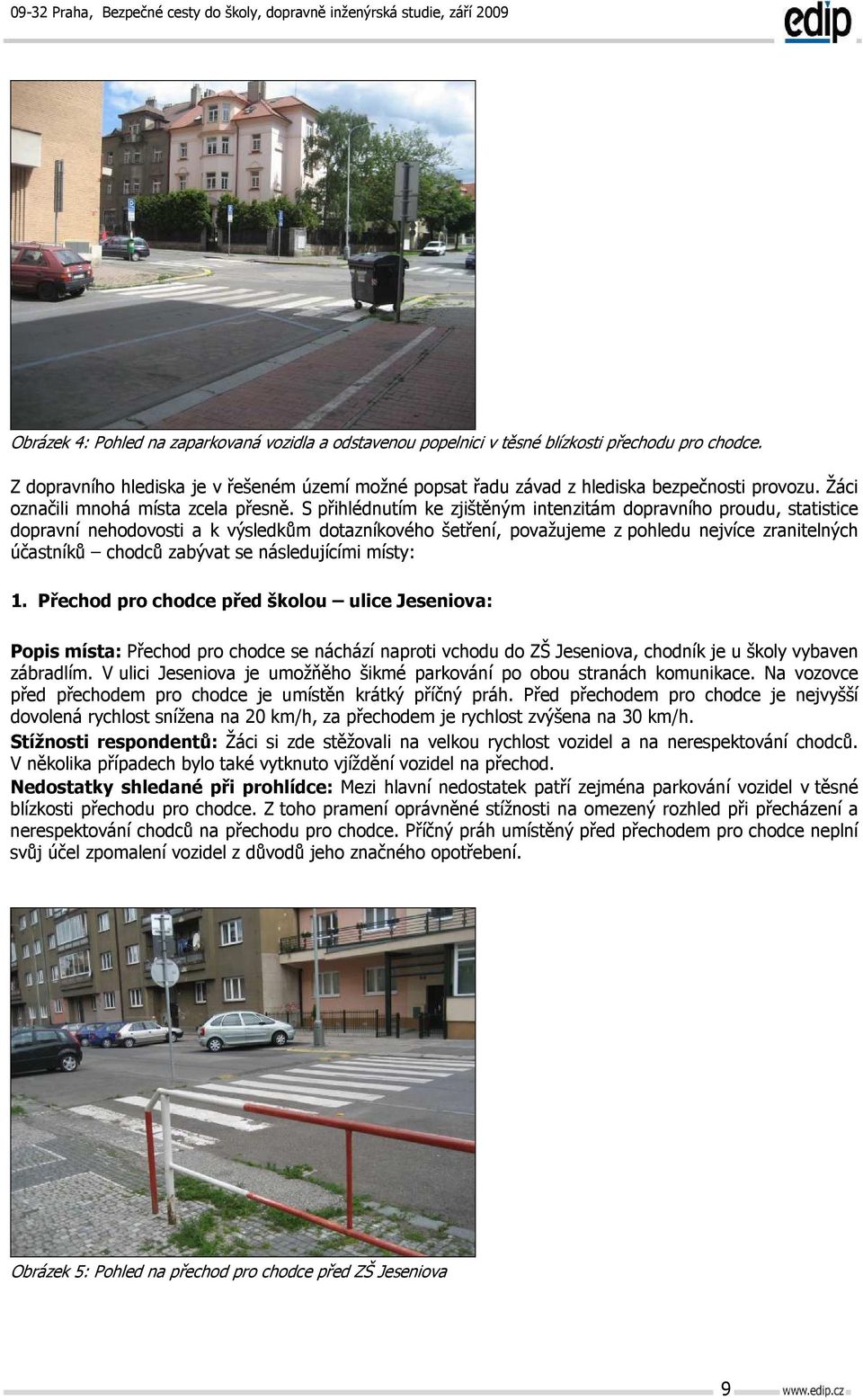 S přihlédnutím ke zjištěným intenzitám dopravního proudu, statistice dopravní nehodovosti a k výsledkům dotazníkového šetření, považujeme z pohledu nejvíce zranitelných účastníků chodců zabývat se