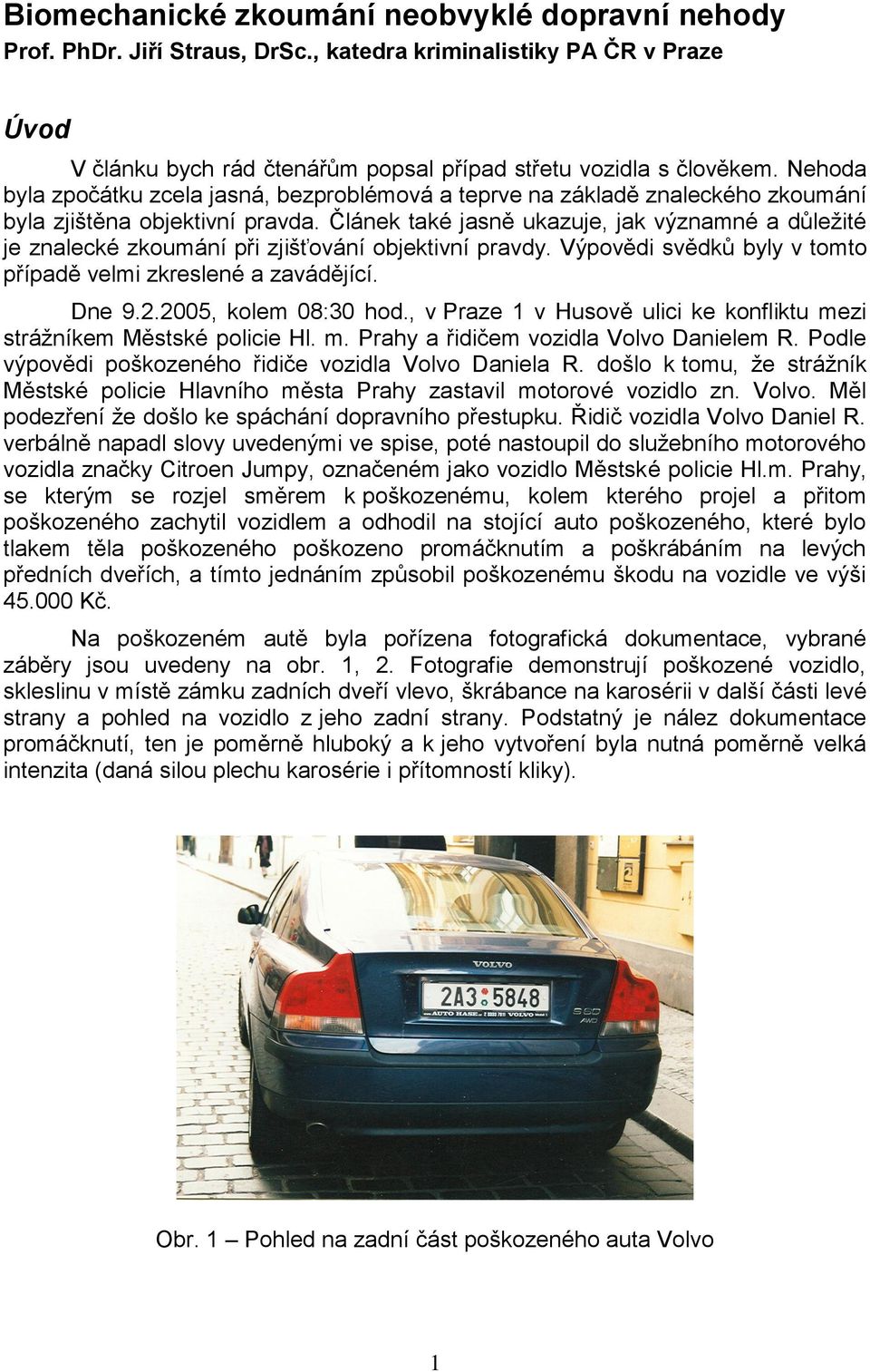 Článek také jasně ukazuje, jak významné a důležité je znalecké zkoumání při zjišťování objektivní pravdy. Výpovědi svědků byly v tomto případě velmi zkreslené a zavádějící. Dne 9.2.