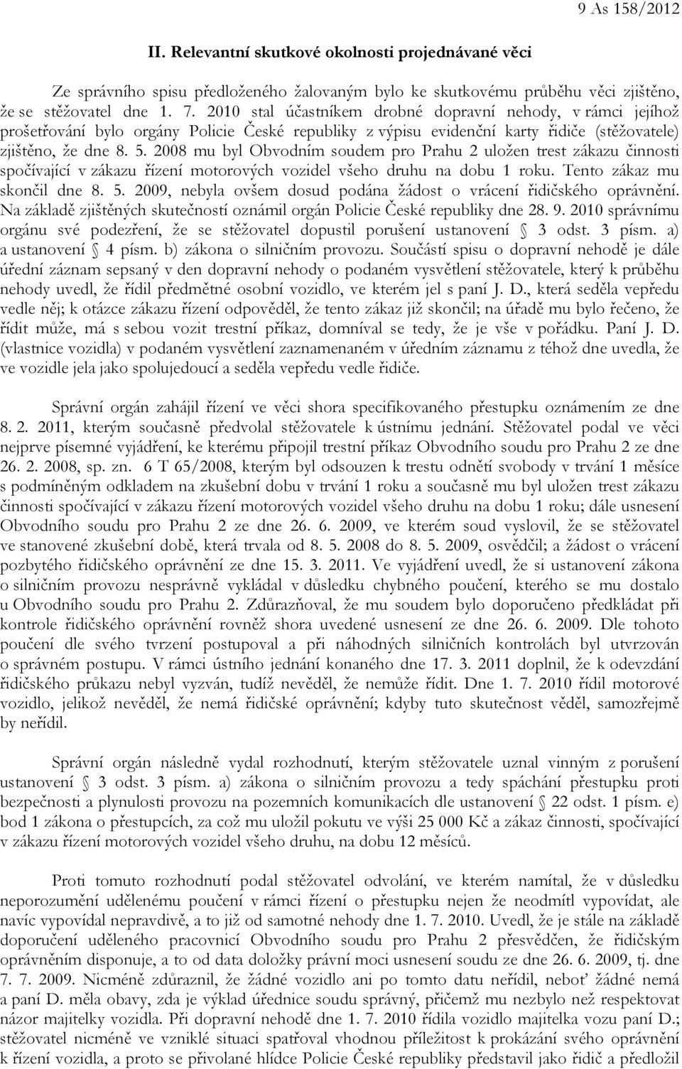 2008 mu byl Obvodním soudem pro Prahu 2 uložen trest zákazu činnosti spočívající v zákazu řízení motorových vozidel všeho druhu na dobu 1 roku. Tento zákaz mu skončil dne 8. 5.