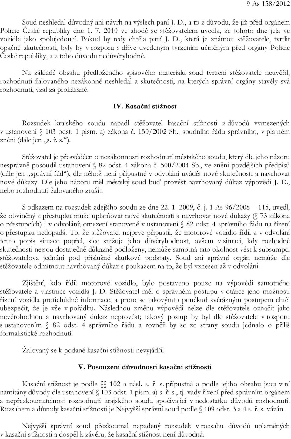 , která je známou stěžovatele, tvrdit opačné skutečnosti, byly by v rozporu s dříve uvedeným tvrzením učiněným před orgány Policie České republiky, a z toho důvodu nedůvěryhodné.