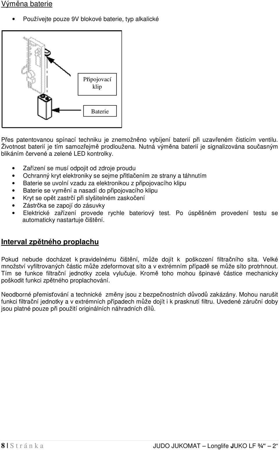 Zařízení se musí odpojit od zdroje proudu Ochranný kryt elektroniky se sejme přitlačením ze strany a táhnutím Baterie se uvolní vzadu za elektronikou z připojovacího klipu Baterie se vymění a nasadí