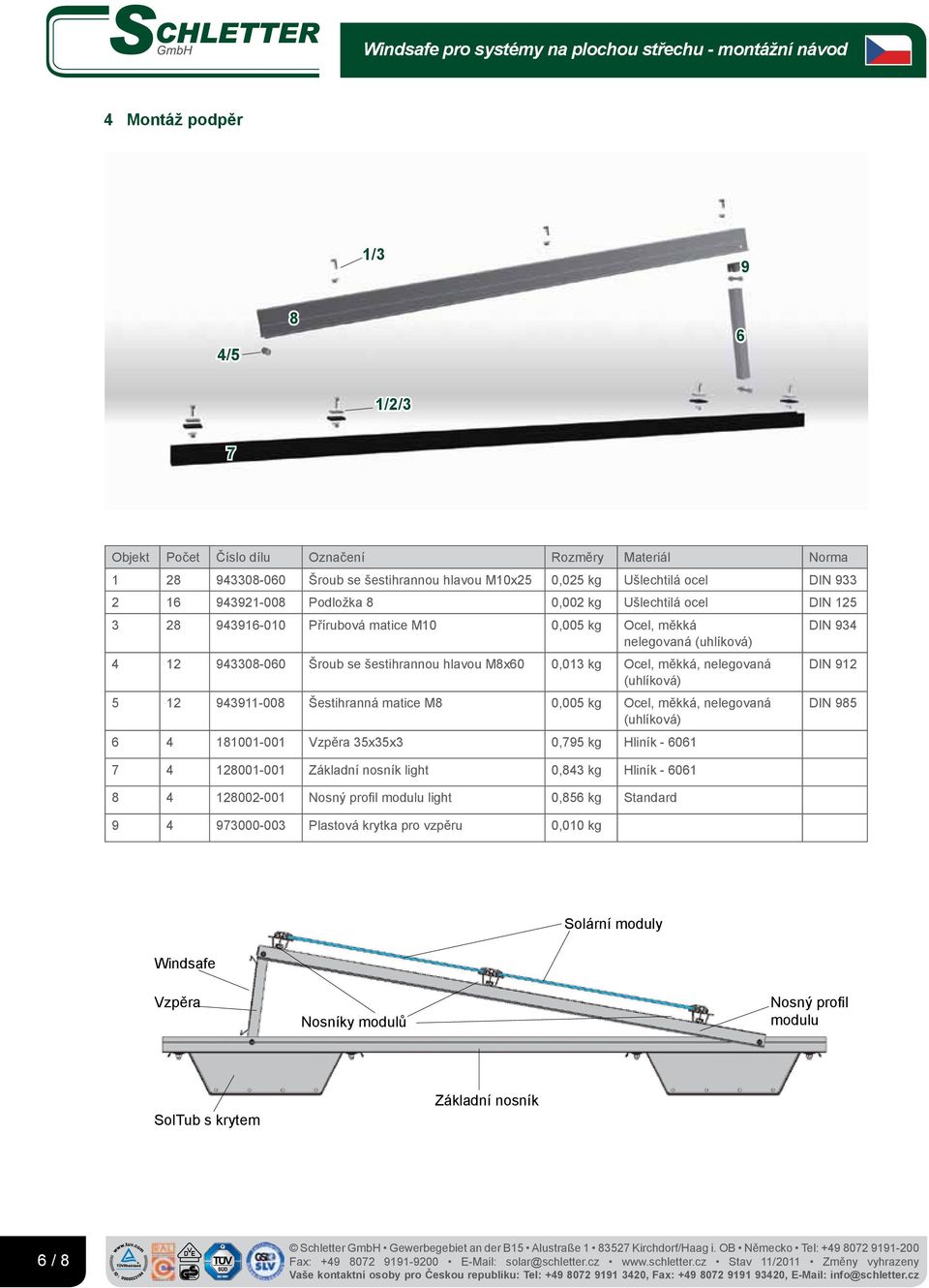 se šestihrannou hlavou M8x60 0,013 kg Ocel, měkká, nelegovaná DIN 912 5 12 943911-008 Šestihranná matice M8 0,005 kg Ocel, měkká, nelegovaná DIN 985 6 4 181001-001 Vzpěra 35x35x3 0,795 kg Hliník -