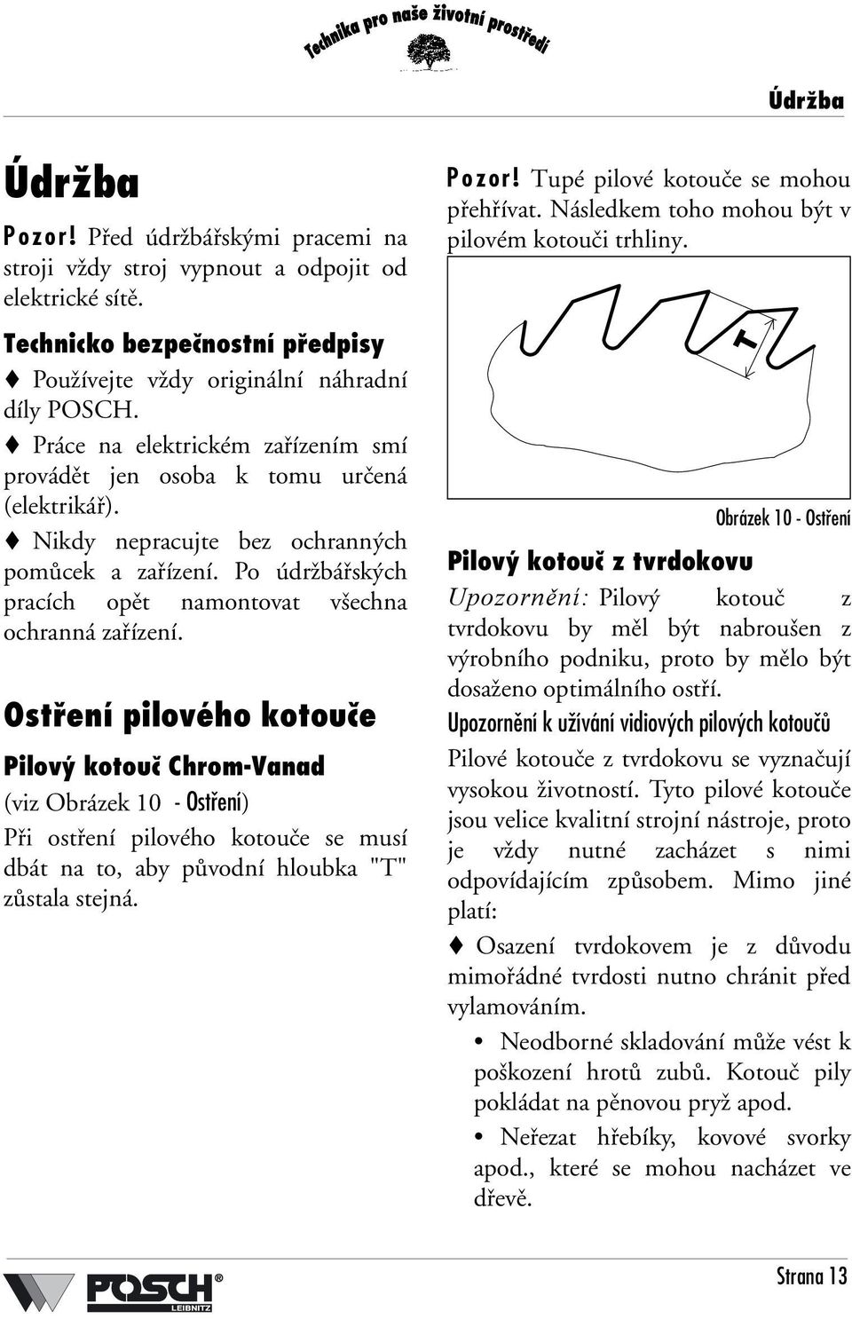 Ostření pilového kotouče Pilový kotouč Chrom-Vanad (viz Obrázek 10 - Ostření) Při ostření pilového kotouče se musí dbát na to, aby původní hloubka "T" zůstala stejná. Pozor!