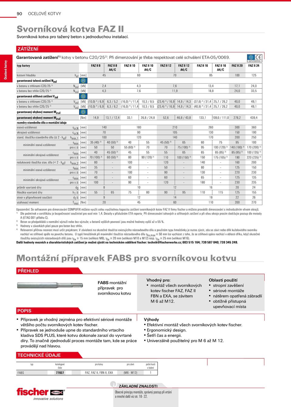 kotvy FAZ II 8 FAZ II 8 A4/C FAZ II 10 FAZ II 10 A4/C FAZ II 12 FAZ II 12 A4/C FAZ II 16 FAZ II 16 A4/C FAZ II 20 FAZ II 24 kotevní hloubka h ef [mm] 45 60 70 85 100 125 garantovaná tahová zatížení N