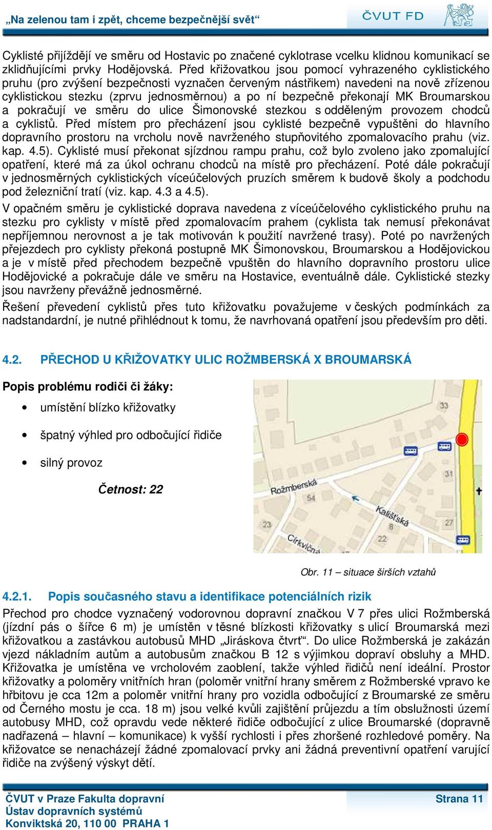 překonají MK Broumarskou a pokračují ve směru do ulice Šimonovské stezkou s odděleným provozem chodců a cyklistů.