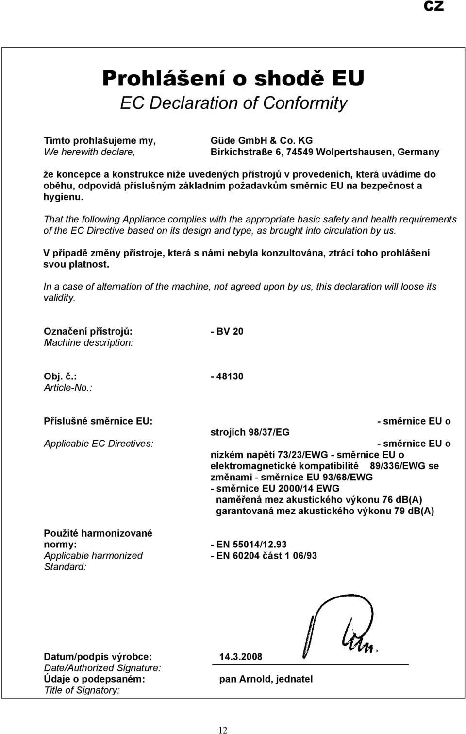 a hygienu. That the following Appliance complies with the appropriate basic safety and health requirements of the EC Directive based on its design and type, as brought into circulation by us.