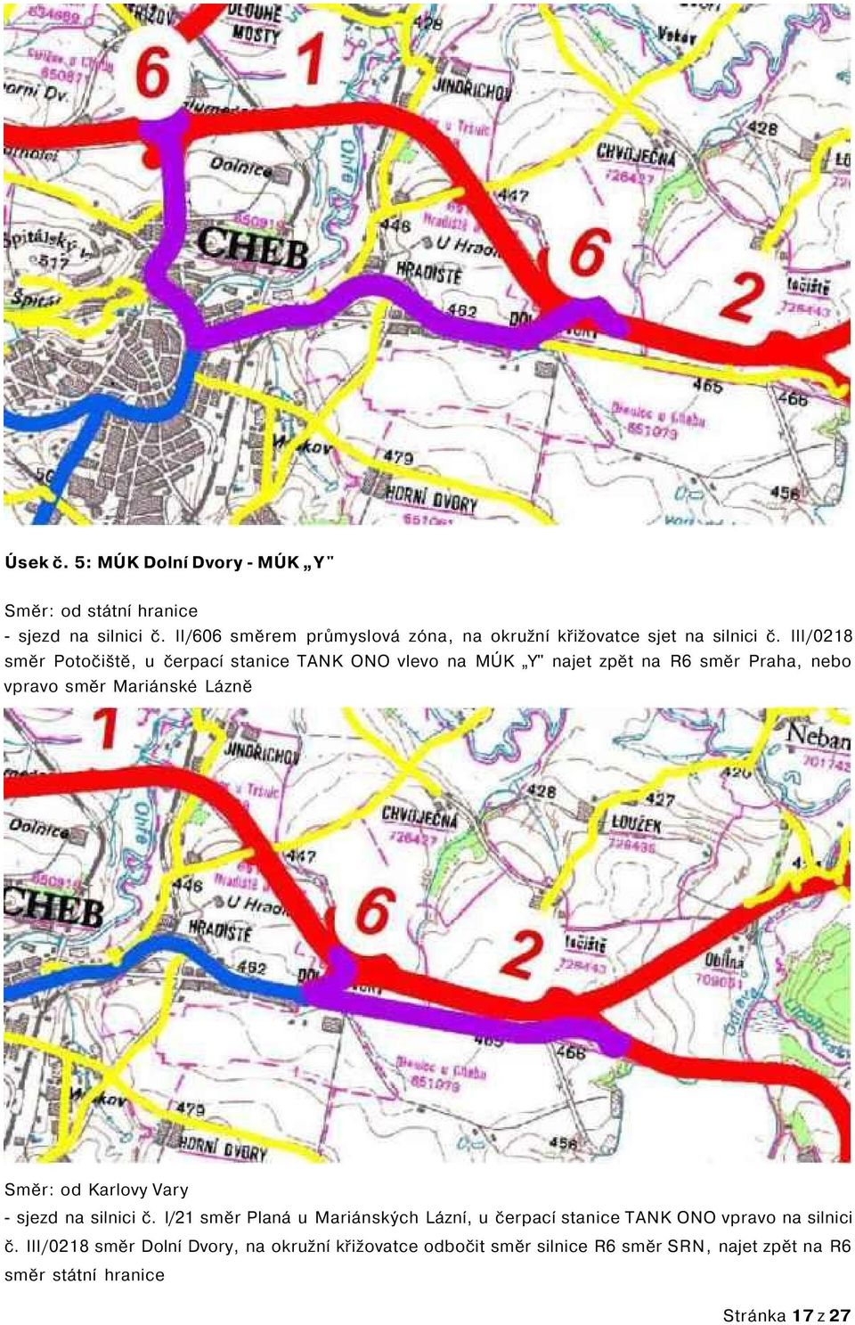 Směr: od Karlovy Vary - sjezd na silnici č. I/21 směr Planá u Mariánských Lázní, u čerpací stanice TANK ONO vpravo na silnici č.