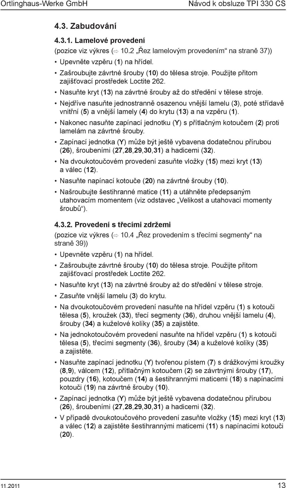 Nejdříve nasuňte jednostranně osazenou vnější lamelu (3), poté střídavě vnitřní (5) a vnější lamely (4) do krytu (13) a na vzpěru (1).