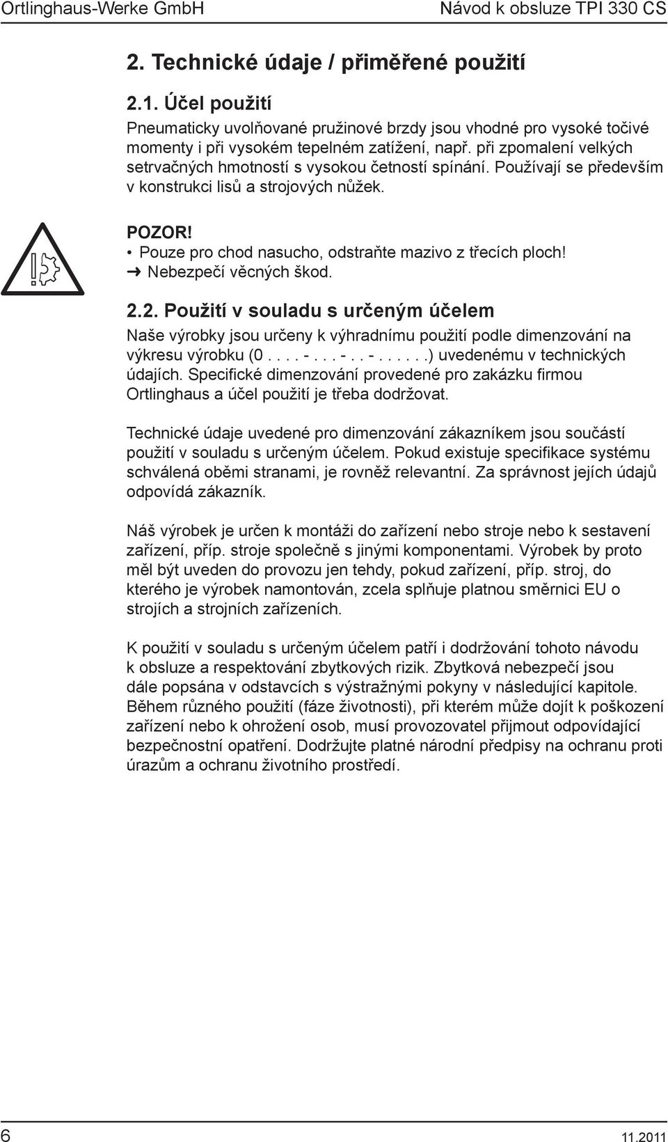 Nebezpečí věcných škod. 2.2. Použití v souladu s určeným účelem Naše výrobky jsou určeny k výhradnímu použití podle dimenzování na výkresu výrobku (0.... -... -.. -......) uvedenému v technických údajích.