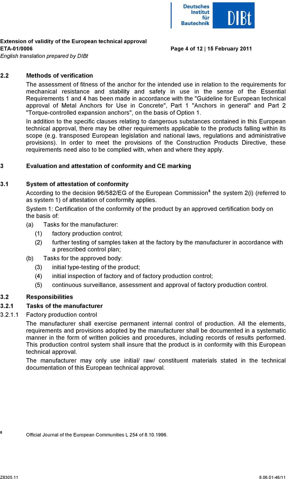 Essential Requirements 1 and 4 has been made in accordance with the "Guideline for European technical approval of Metal Anchors for Use in Concrete", Part 1 "Anchors in general" and Part 2