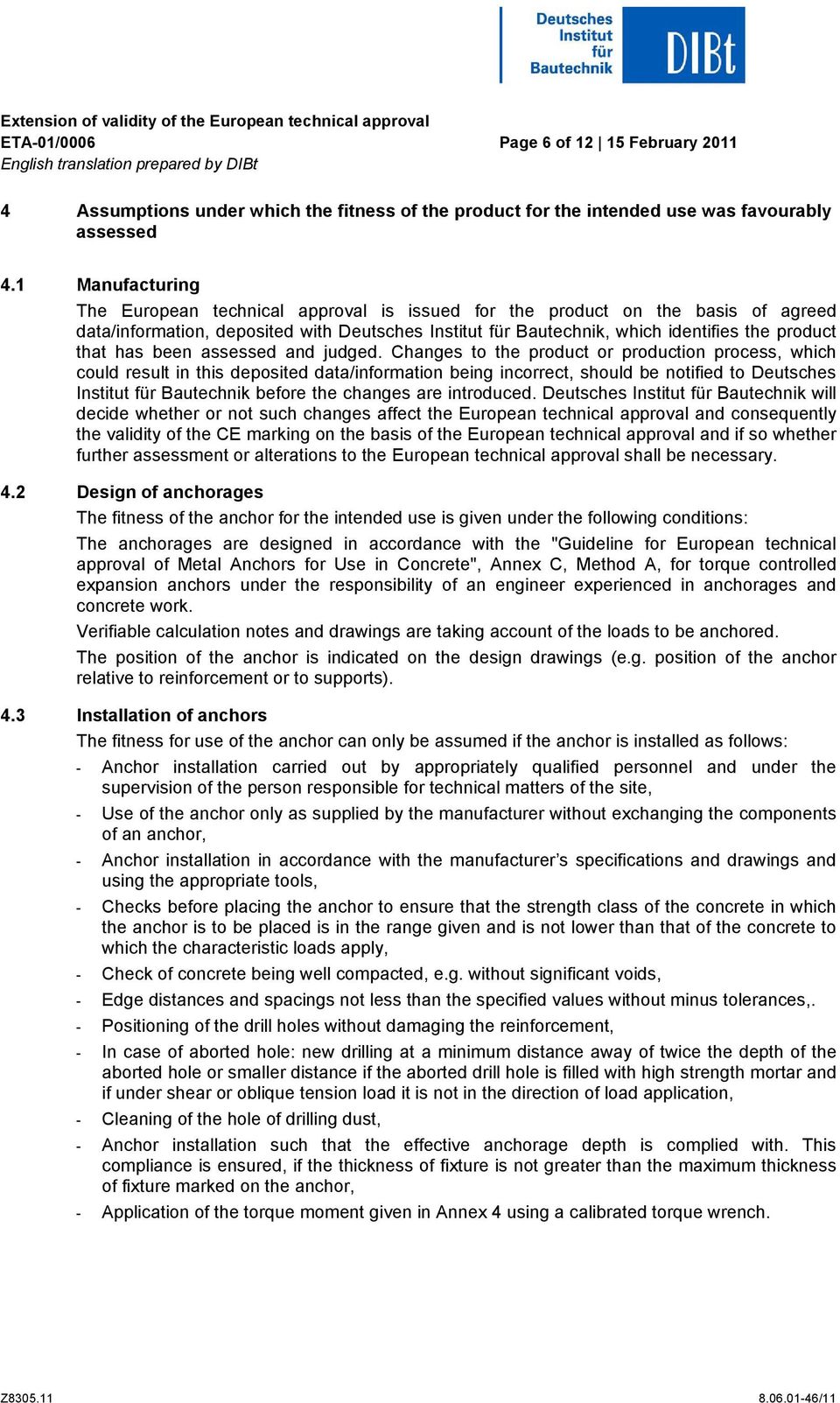 1 Manufacturing The European technical approval is issued for the product on the basis of agreed data/information, deposited with Deutsches Institut für Bautechnik, which identifies the product that
