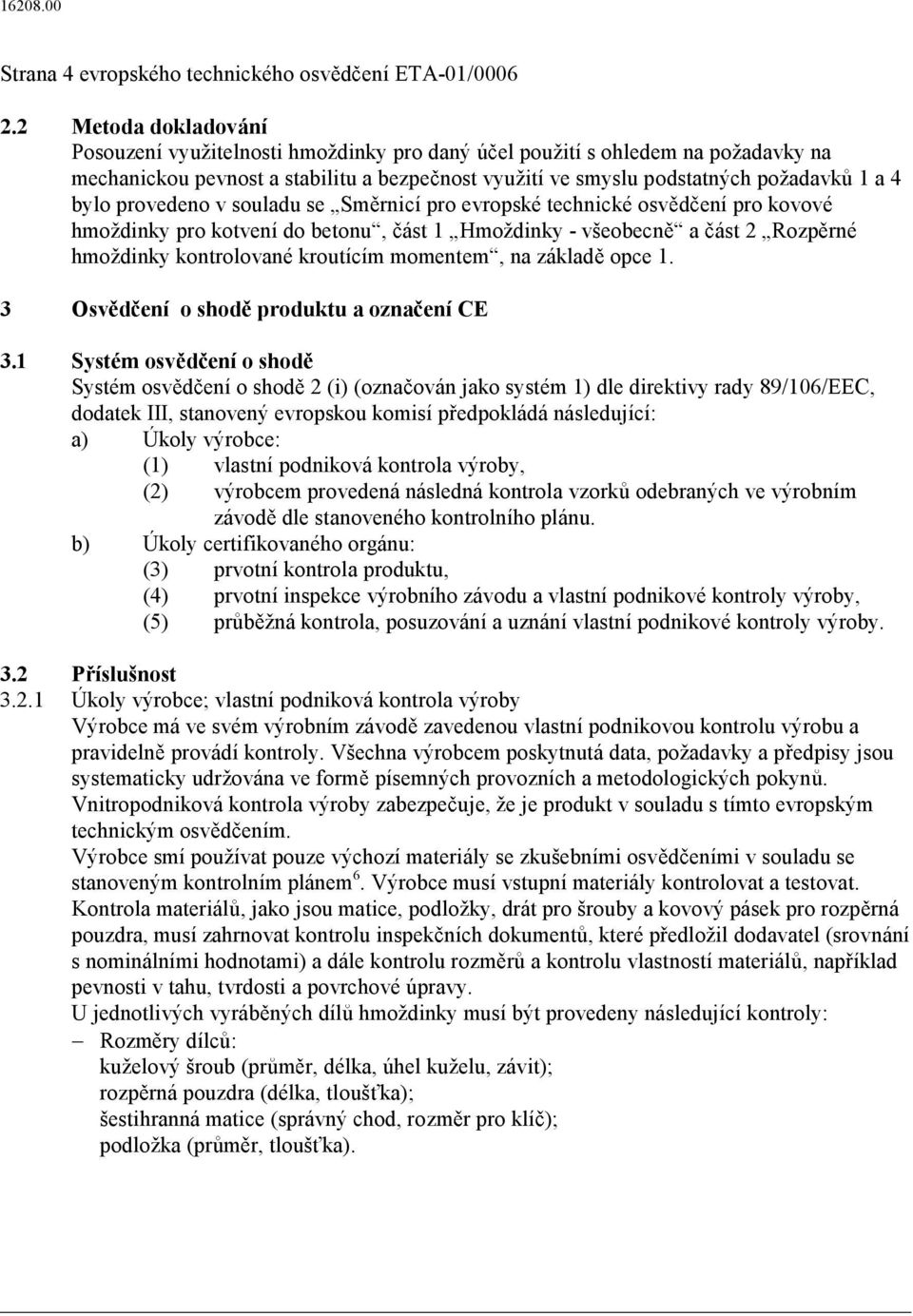 provedenov souladu se Sm rnicí pro evropské technické osv d ení pro kovové hmoždinky pro kotvení do betonu, ást 1 Hmoždinky-všeobecn a ást 2 Rozp rné hmoždinkykontrolované kroutícímmomentem, na