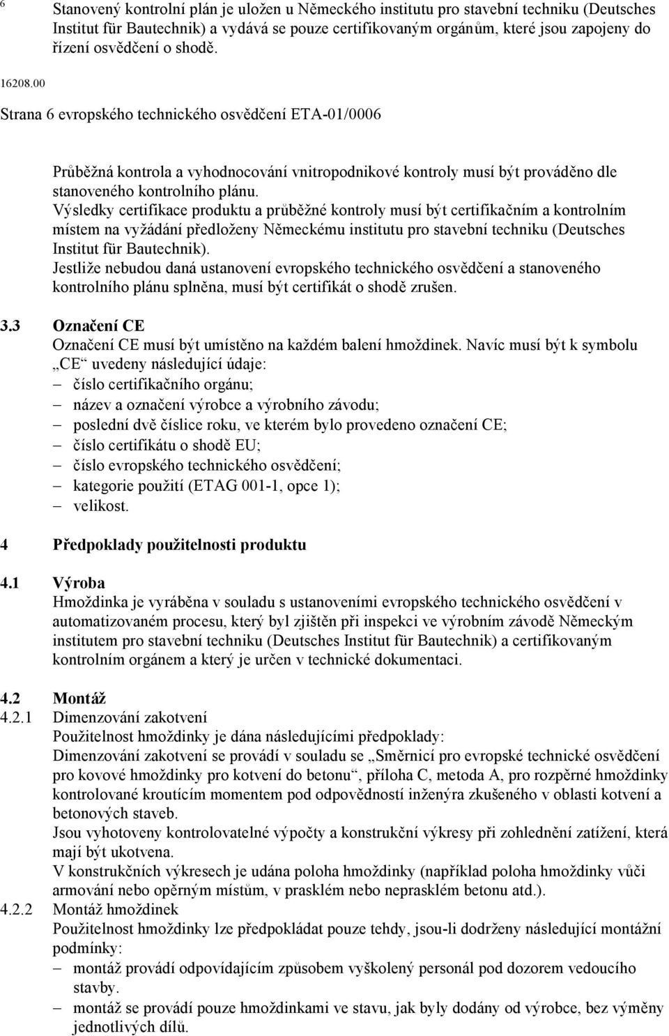 Výsledky certifikace produktu a pr b žné kontrolymusí být certifika ním a kontrolním místem na vyžádání p edloženy N meckémuinstitutu pro stavební techniku (Deutsches Institut für Bautechnik).