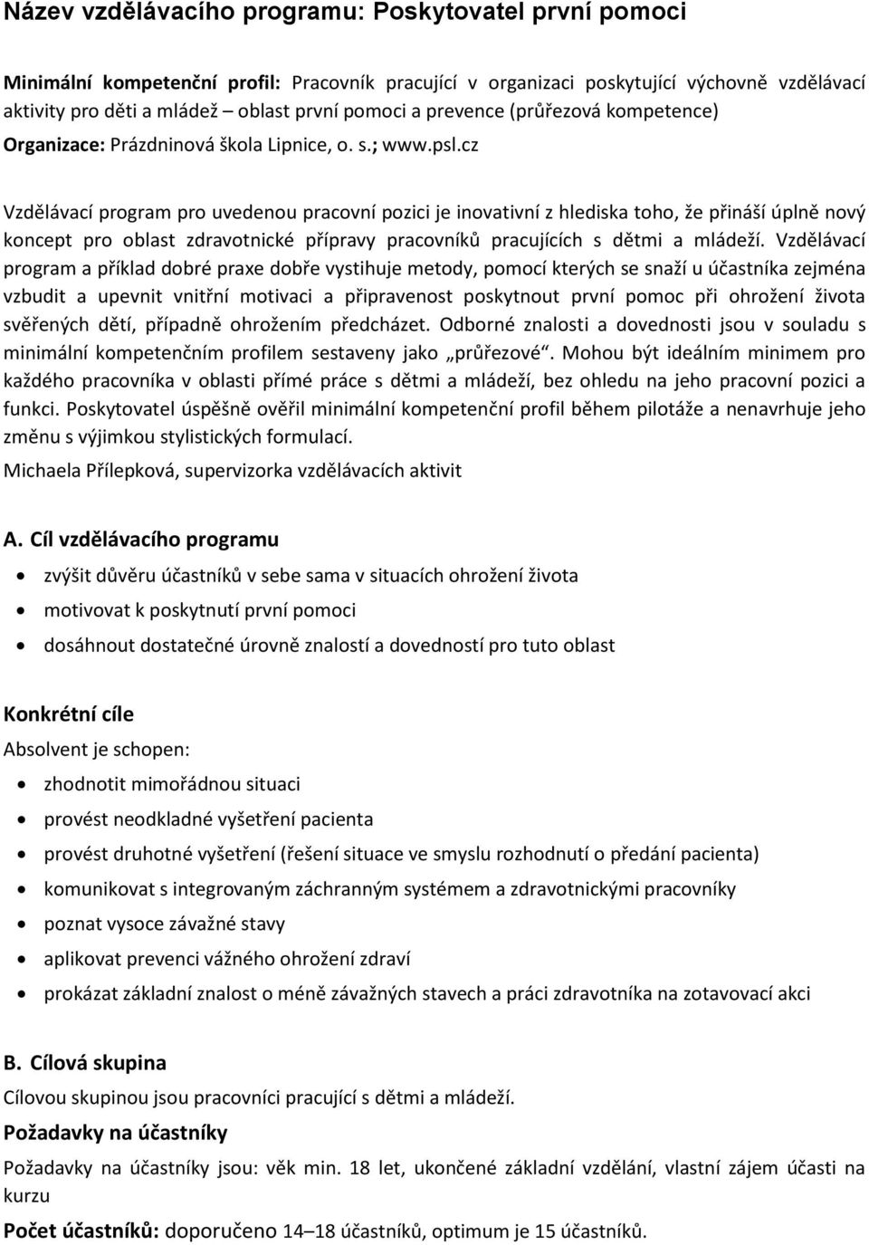 cz Vzdělávací program pro uvedenou pracovní pozici je inovativní z hlediska toho, že přináší úplně nový koncept pro oblast zdravotnické přípravy pracovníků pracujících s dětmi a mládeží.