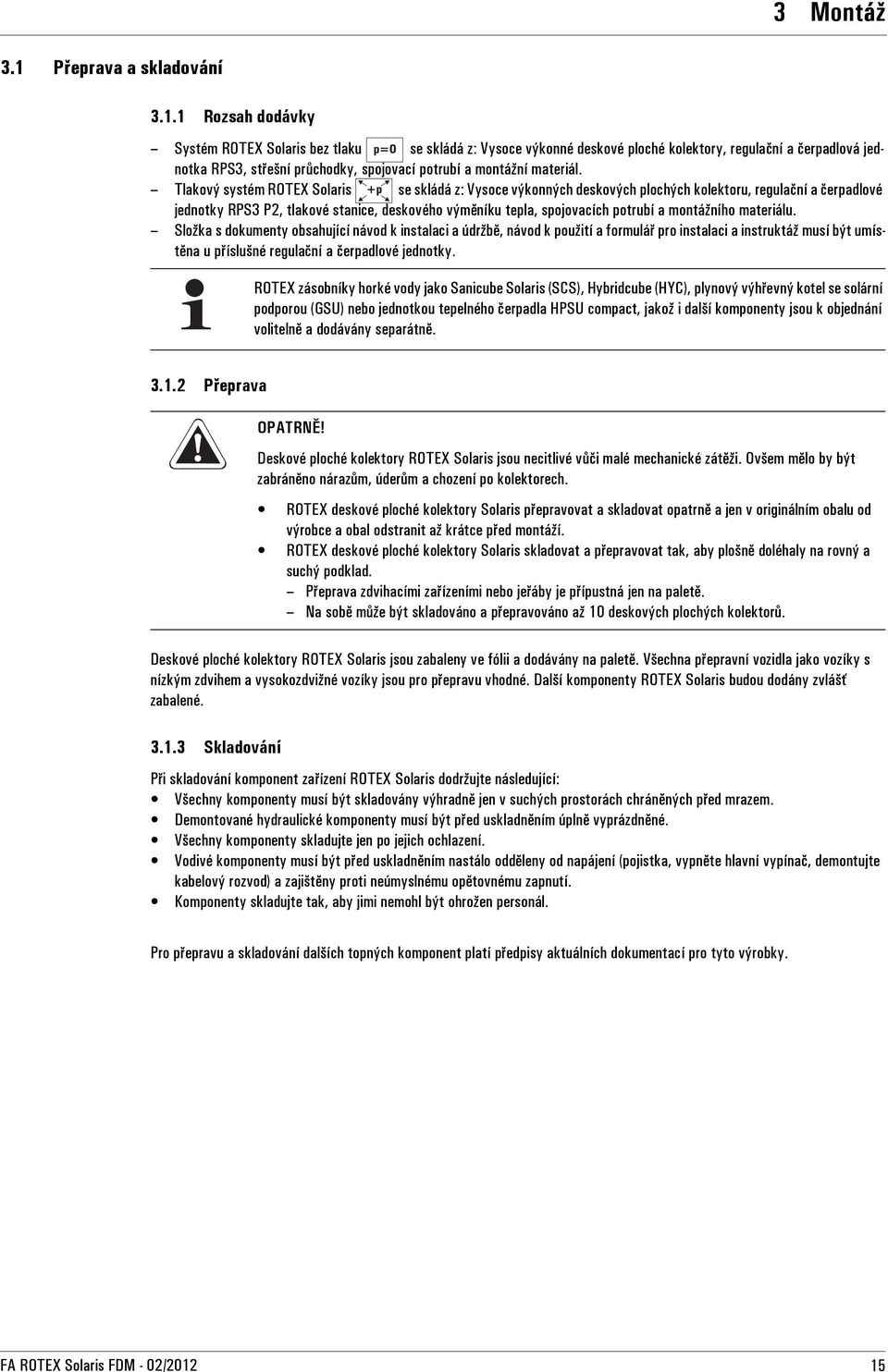 1 Rozsah dodávky Systém ROTEX Solaris bez tlaku se skládá z: Vysoce výkonné deskové ploché kolektory, regulační a čerpadlová jednotka RPS3, střešní průchodky, spojovací potrubí a montážní materiál.
