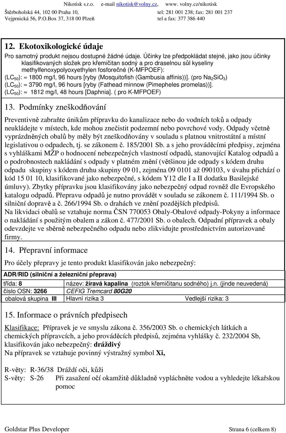 hours [ryby (Mosquitofish (Gambusia affinis))]. (pro Na 2 SiO 3 ) (LC 50 ): 3790 mg/l, 96 hours [ryby (Fathead minnow (Pimepheles promelas))]. (LC 50 ): 1812 mg/l, 48 hours [Daphnia].