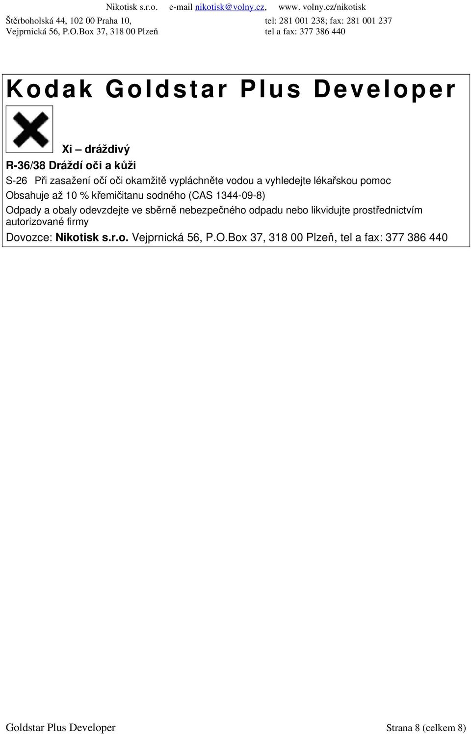 obaly odevzdejte ve sběrně nebezpečného odpadu nebo likvidujte prostřednictvím autorizované firmy Dovozce: