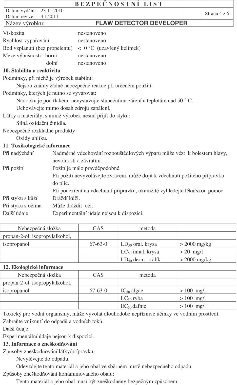 Látky a materiály, s nimiž výrobek nesmí pijít do styku: Silná oxidaní inidla. Nebezpené rozkladné produkty: Oxidy uhlíku. 11.