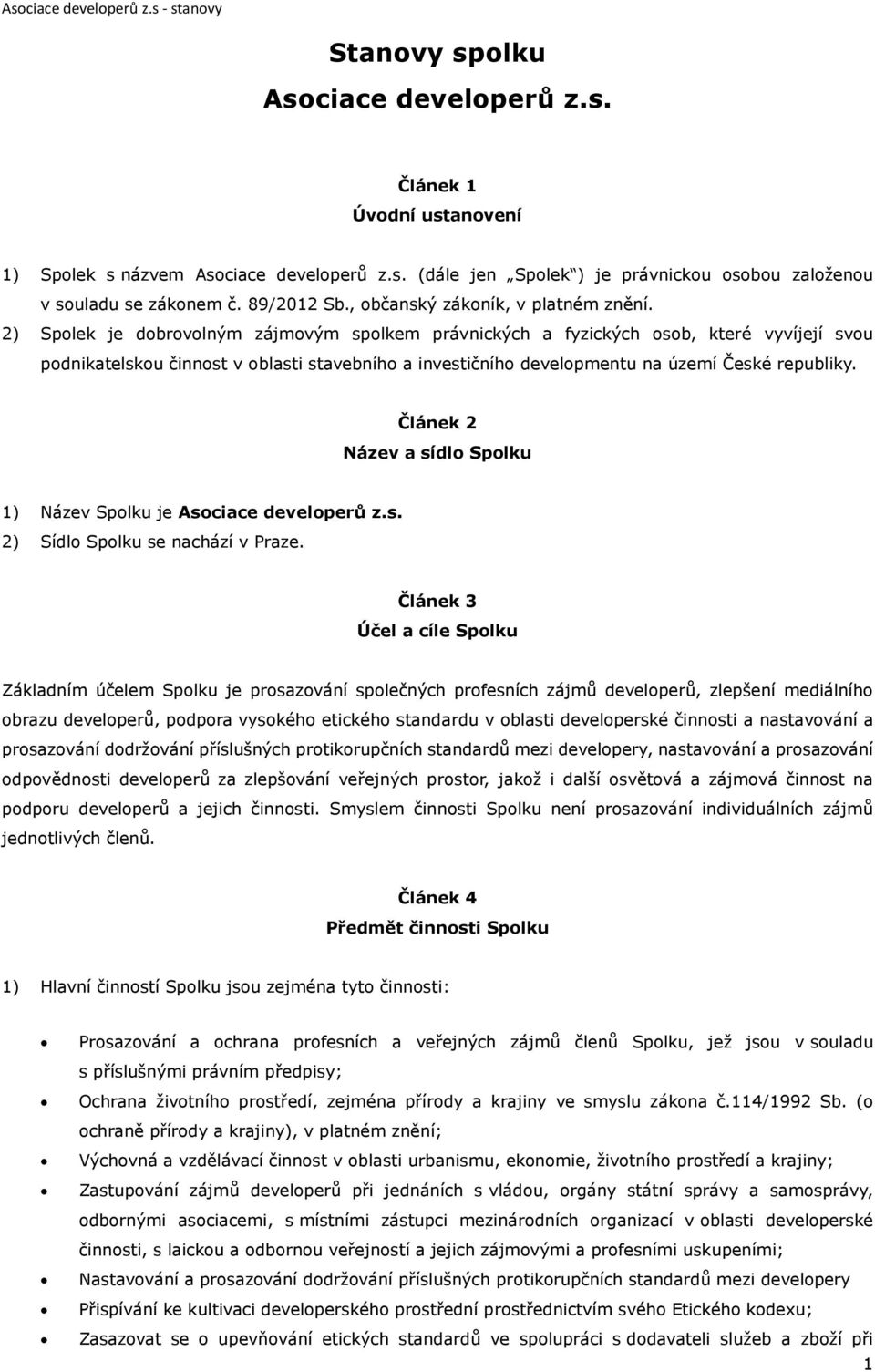 2) Spolek je dobrovolným zájmovým spolkem právnických a fyzických osob, které vyvíjejí svou podnikatelskou činnost v oblasti stavebního a investičního developmentu na území České republiky.