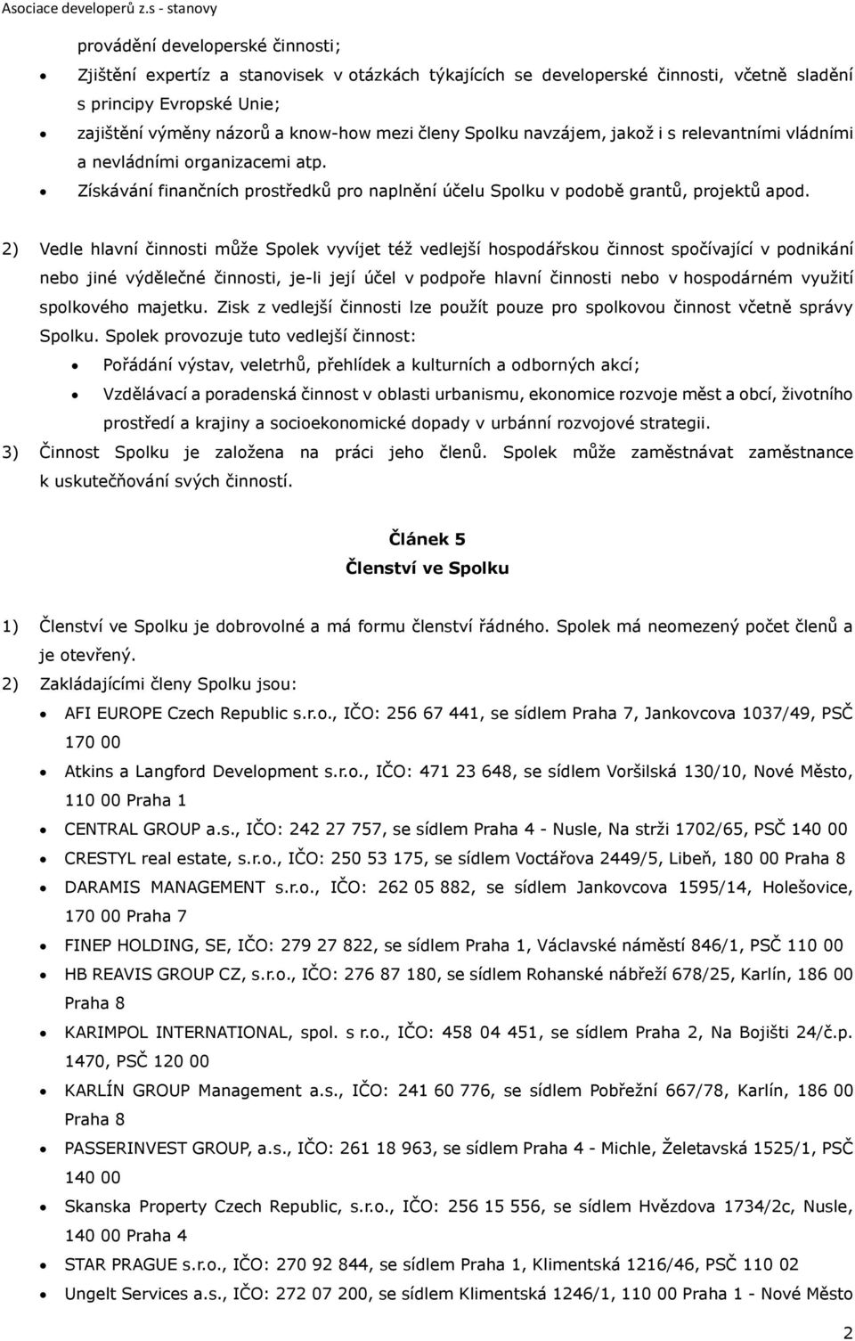 2) Vedle hlavní činnosti může Spolek vyvíjet též vedlejší hospodářskou činnost spočívající v podnikání nebo jiné výdělečné činnosti, je-li její účel v podpoře hlavní činnosti nebo v hospodárném