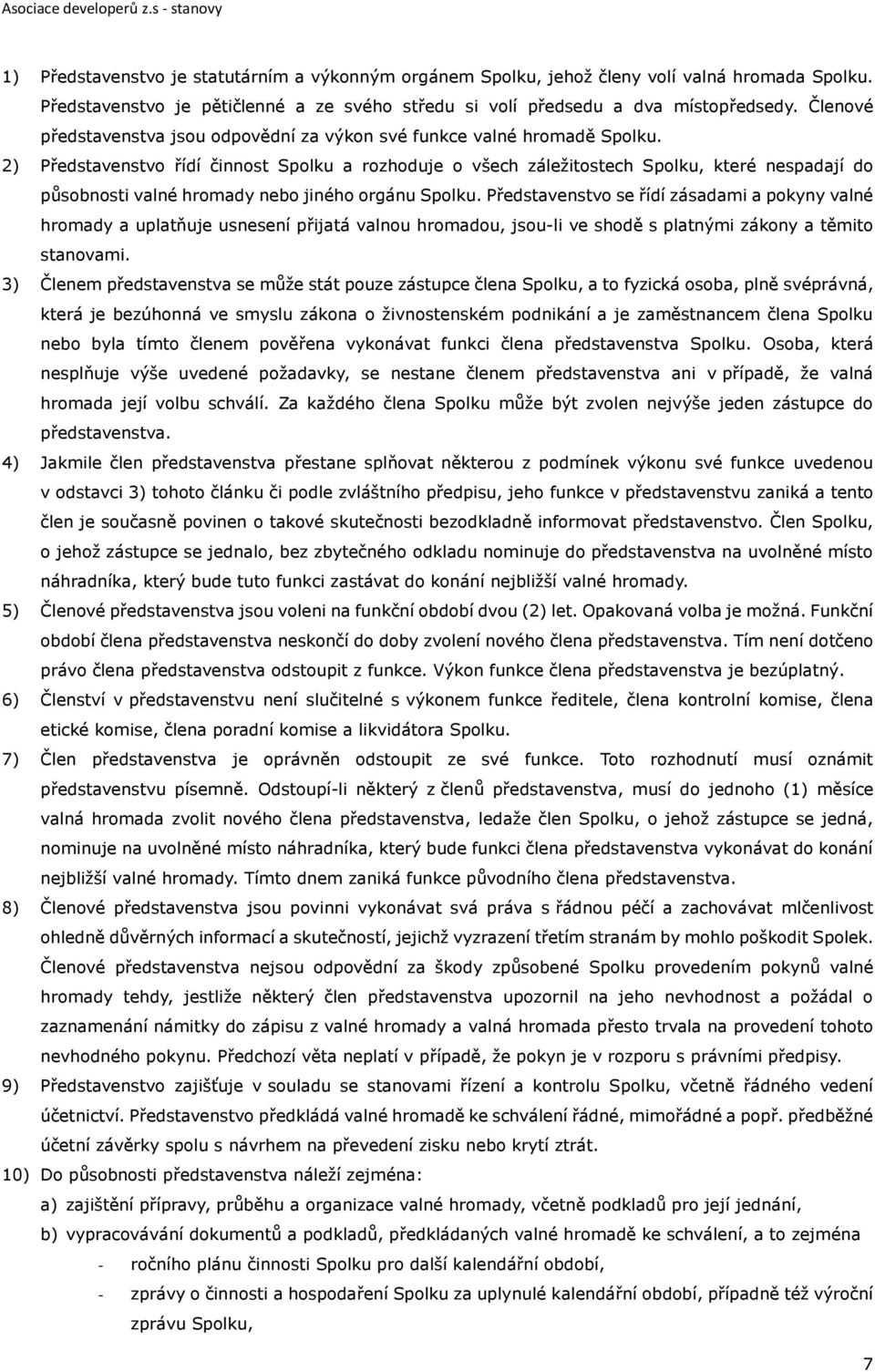 2) Představenstvo řídí činnost Spolku a rozhoduje o všech záležitostech Spolku, které nespadají do působnosti valné hromady nebo jiného orgánu Spolku.