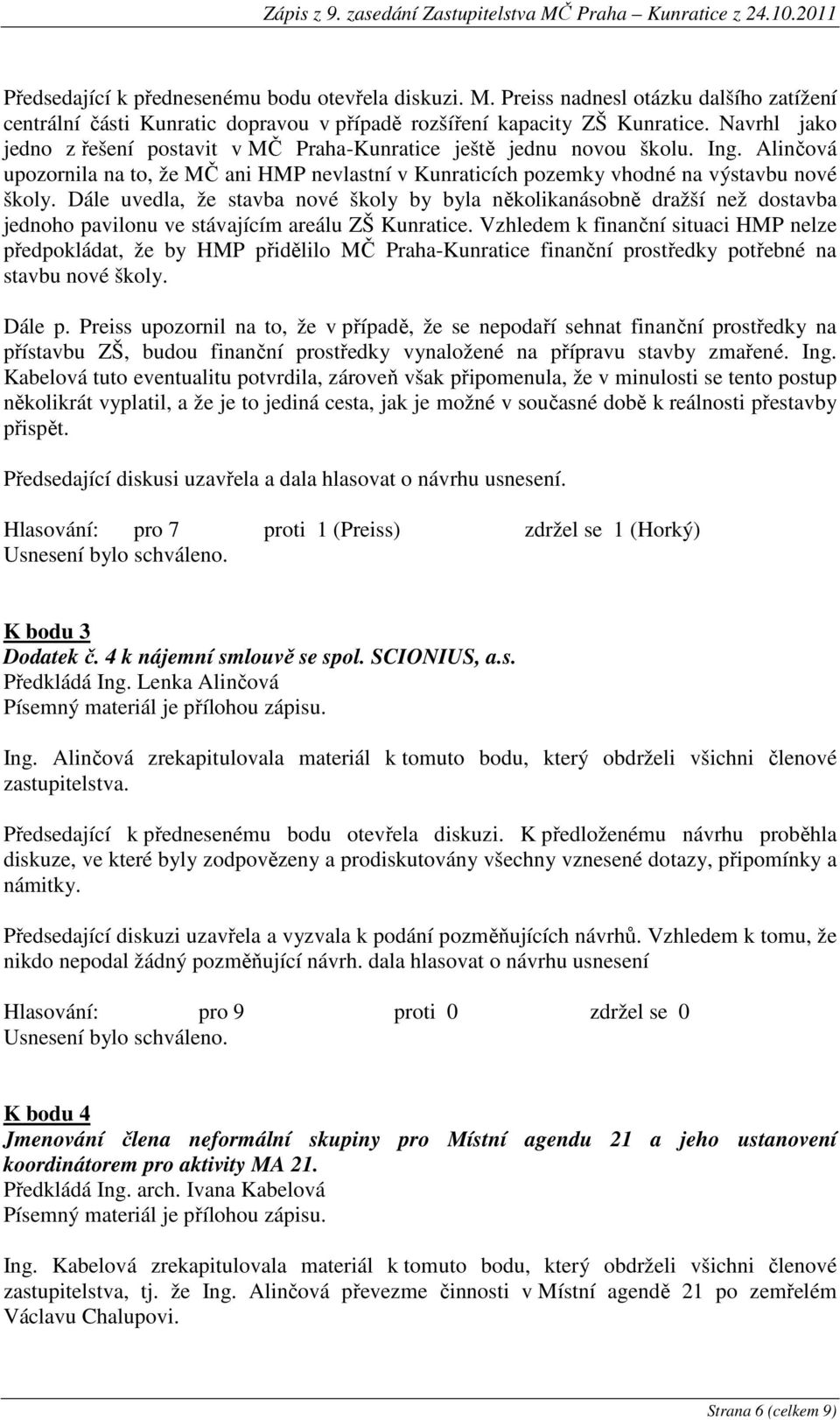 Dále uvedla, že stavba nové školy by byla několikanásobně dražší než dostavba jednoho pavilonu ve stávajícím areálu ZŠ Kunratice.