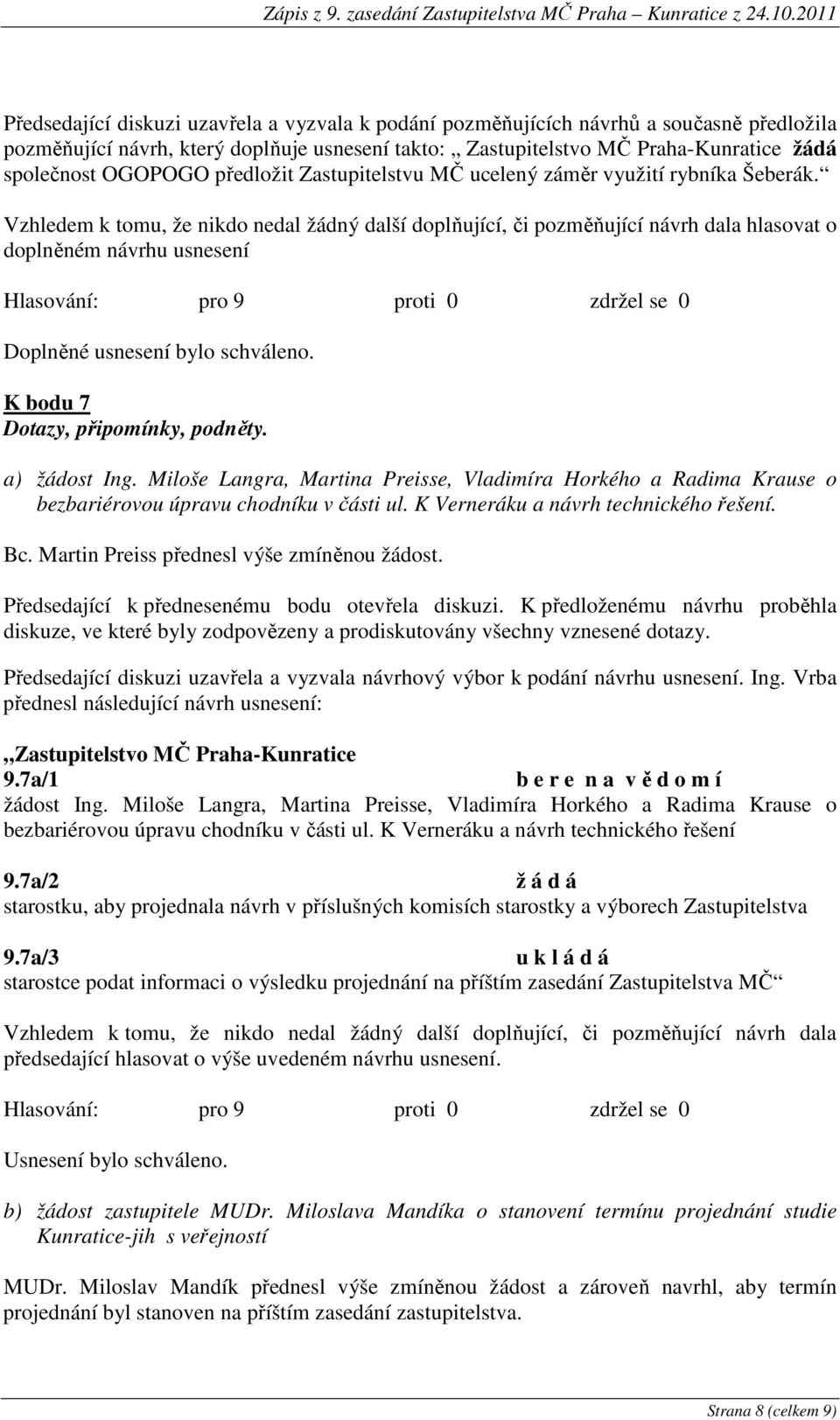 Vzhledem k tomu, že nikdo nedal žádný další doplňující, či pozměňující návrh dala hlasovat o doplněném návrhu usnesení Doplněné usnesení bylo schváleno. K bodu 7 Dotazy, připomínky, podněty.