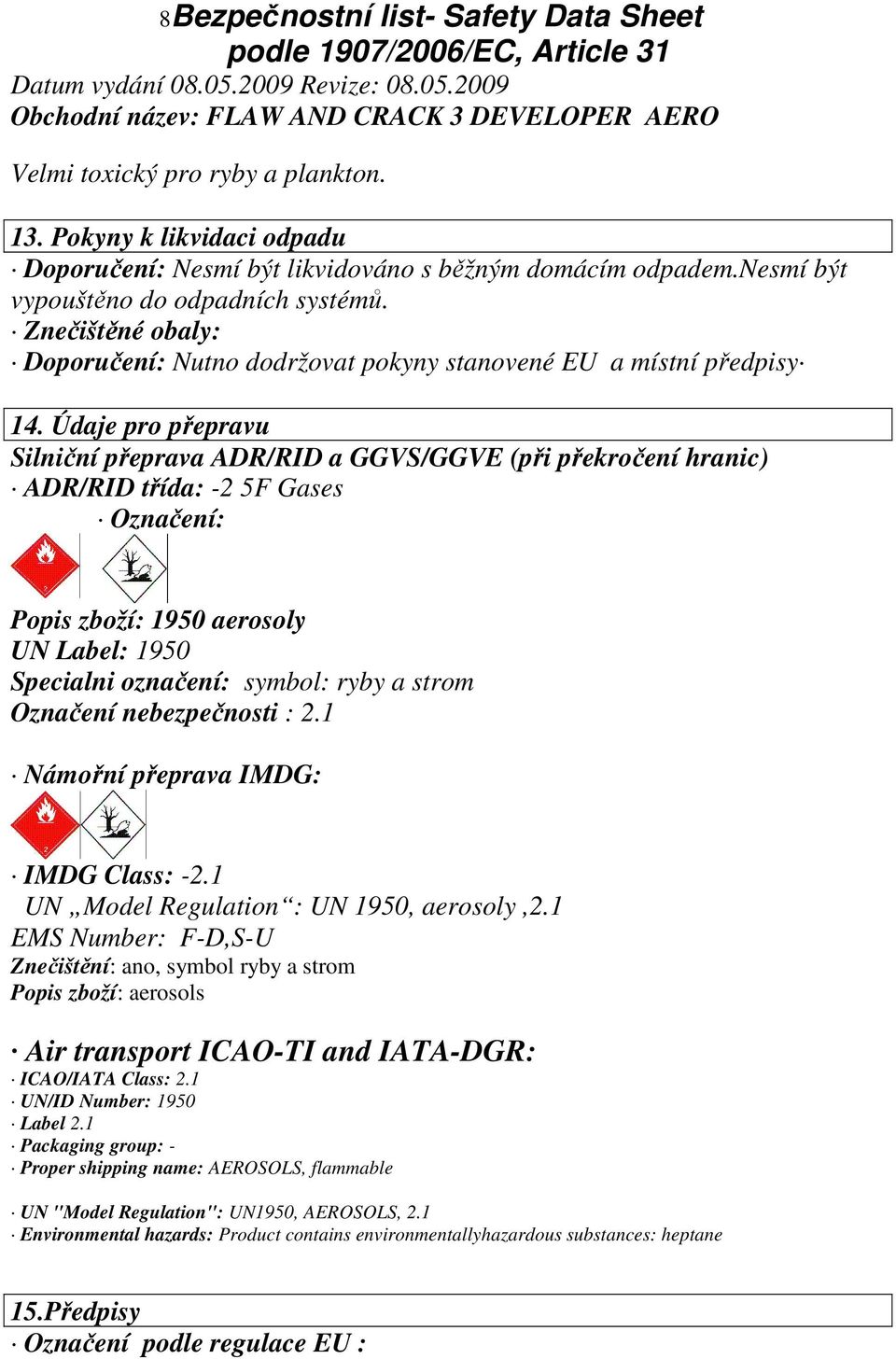 Údaje pro přepravu Silniční přeprava ADR/RID a GGVS/GGVE (při překročení hranic) ADR/RID třída: -2 5F Gases Označení: Popis zboží: 1950 aerosoly UN Label: 1950 Specialni označení: symbol: ryby a