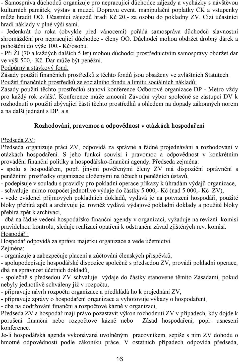 Jedenkrát do roka (obvykle před vánocemi) pořádá samospráva důchodců slavnostní shromáždění pro nepracující důchodce členy OO. Důchodci mohou obdržet drobný dárek a pohoštění do výše 100, Kč/osobu.