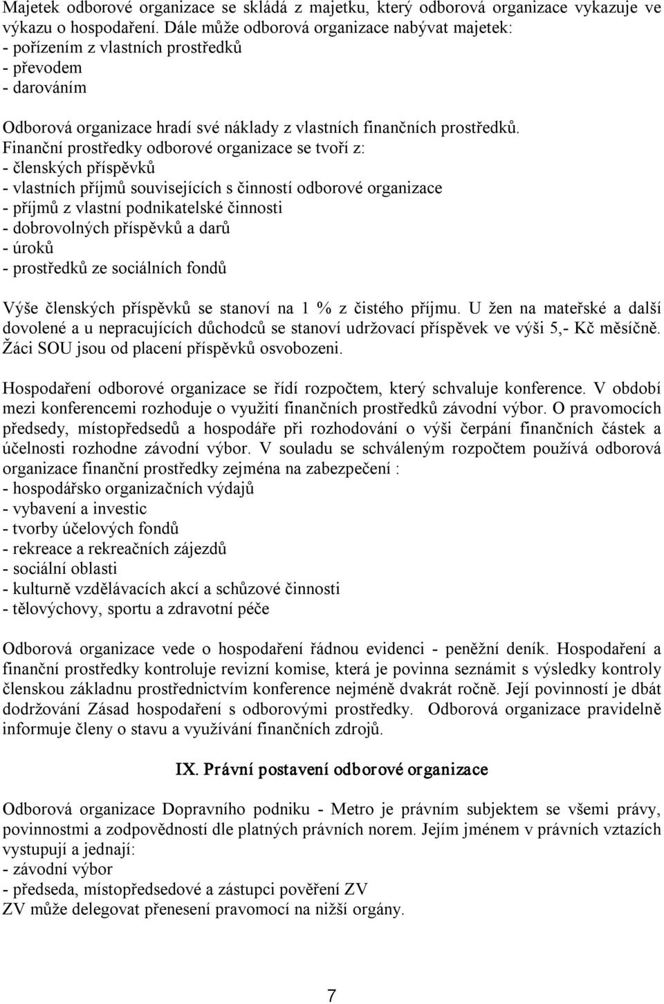 Finanční prostředky odborové organizace se tvoří z: členských příspěvků vlastních příjmů souvisejících s činností odborové organizace příjmů z vlastní podnikatelské činnosti dobrovolných příspěvků a