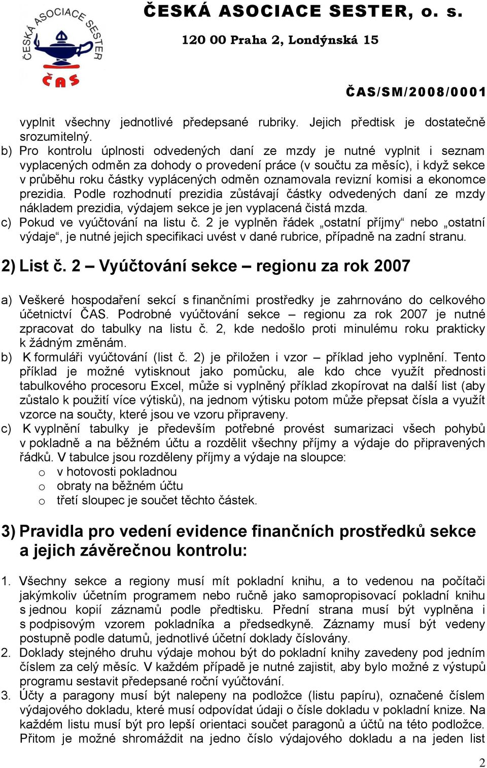 oznamovala revizní komisi a ekonomce prezidia. Podle rozhodnutí prezidia zůstávají částky odvedených daní ze mzdy nákladem prezidia, výdajem sekce je jen vyplacená čistá mzda.