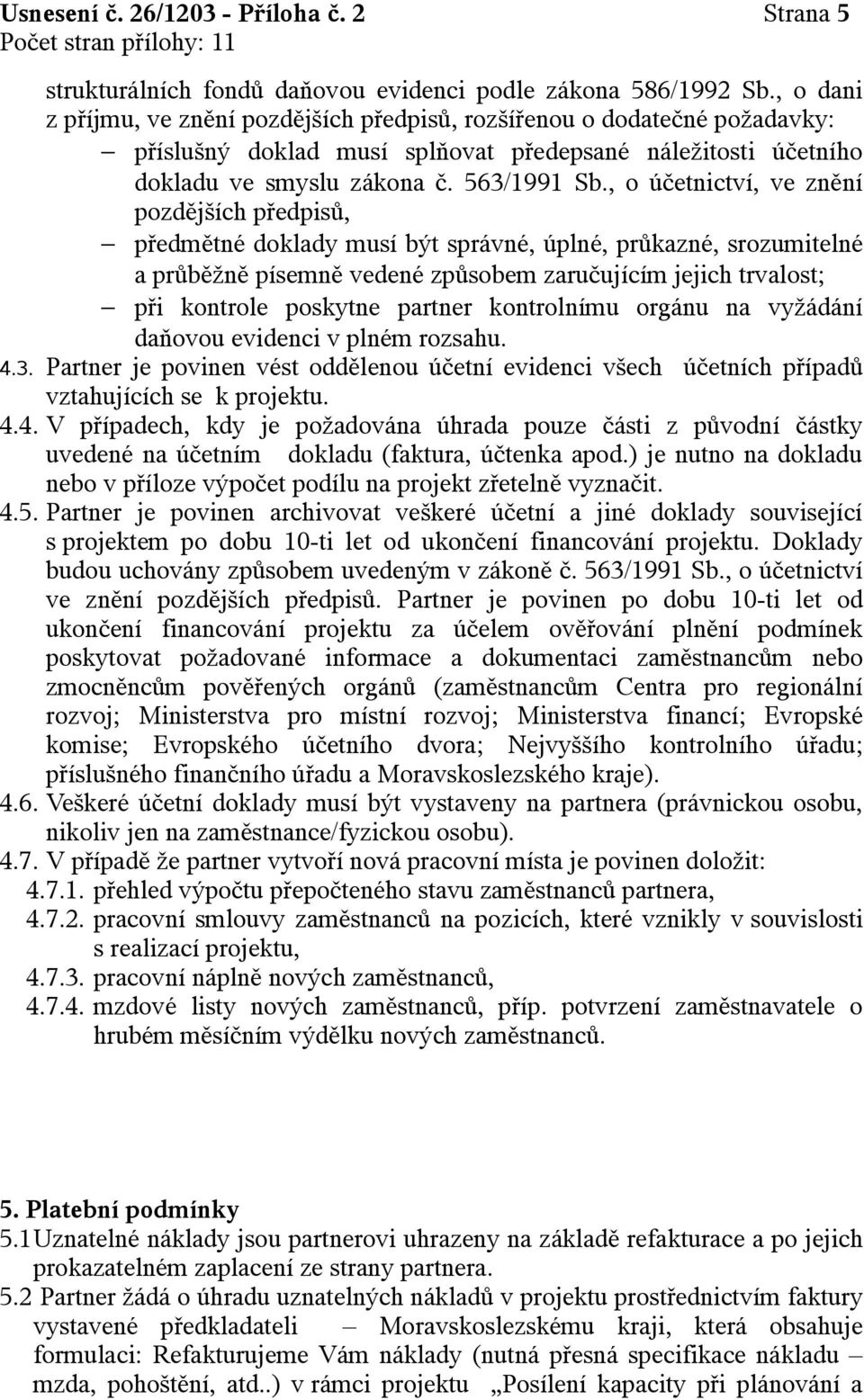 , o účetnictví, ve znění pozdějších předpisů, předmětné doklady musí být správné, úplné, průkazné, srozumitelné a průběžně písemně vedené způsobem zaručujícím jejich trvalost; při kontrole poskytne