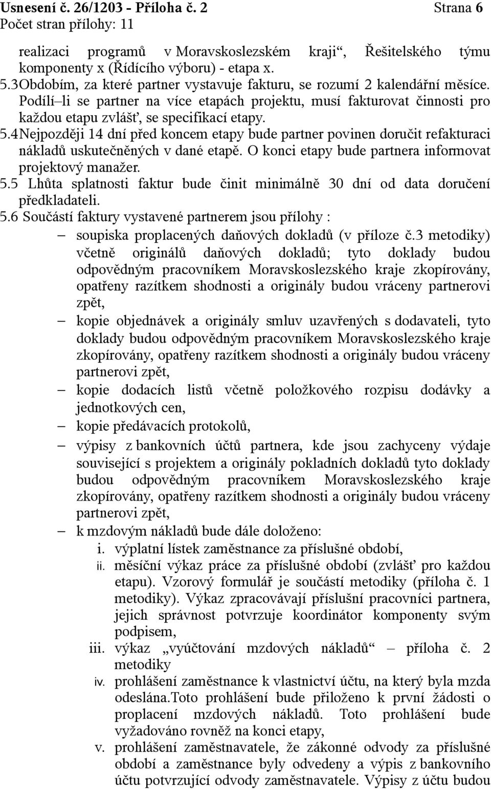 4Nejpozději 14 dní před koncem etapy bude partner povinen doručit refakturaci nákladů uskutečněných v dané etapě. O konci etapy bude partnera informovat projektový manažer. 5.