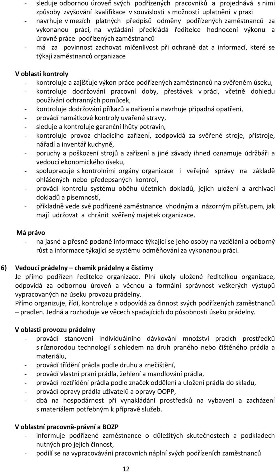 které se týkají zaměstnanců organizace V oblasti kontroly - kontroluje a zajišťuje výkon práce podřízených zaměstnanců na svěřeném úseku, - kontroluje dodržování pracovní doby, přestávek v práci,