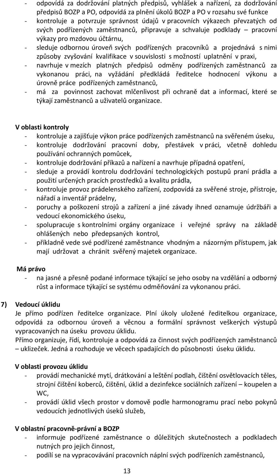 projednává s nimi způsoby zvyšování kvalifikace v souvislosti s možností uplatnění v praxi, - navrhuje v mezích platných předpisů odměny podřízených zaměstnanců za vykonanou práci, na vyžádání