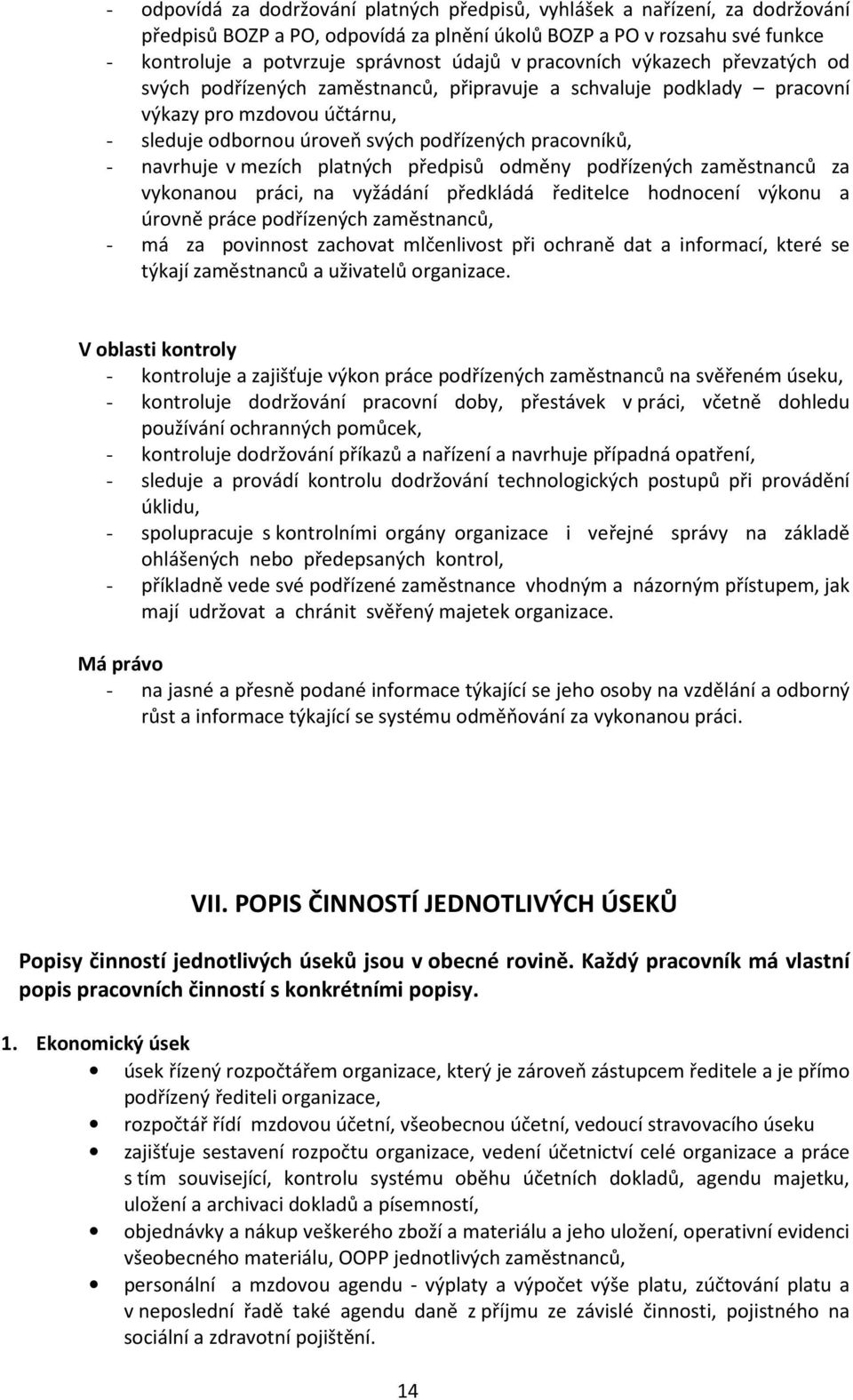 navrhuje v mezích platných předpisů odměny podřízených zaměstnanců za vykonanou práci, na vyžádání předkládá ředitelce hodnocení výkonu a úrovně práce podřízených zaměstnanců, - má za povinnost