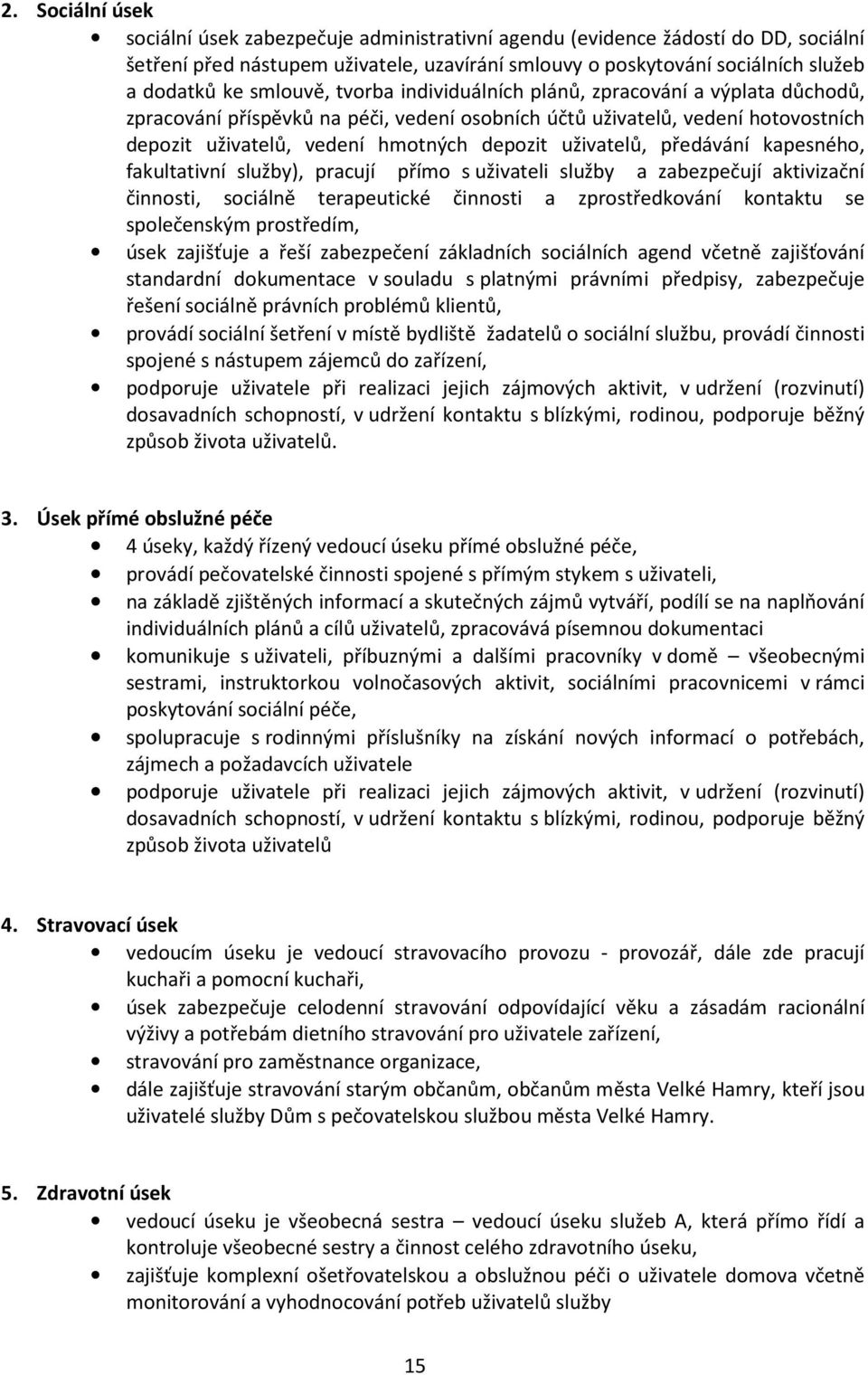 uživatelů, předávání kapesného, fakultativní služby), pracují přímo s uživateli služby a zabezpečují aktivizační činnosti, sociálně terapeutické činnosti a zprostředkování kontaktu se společenským