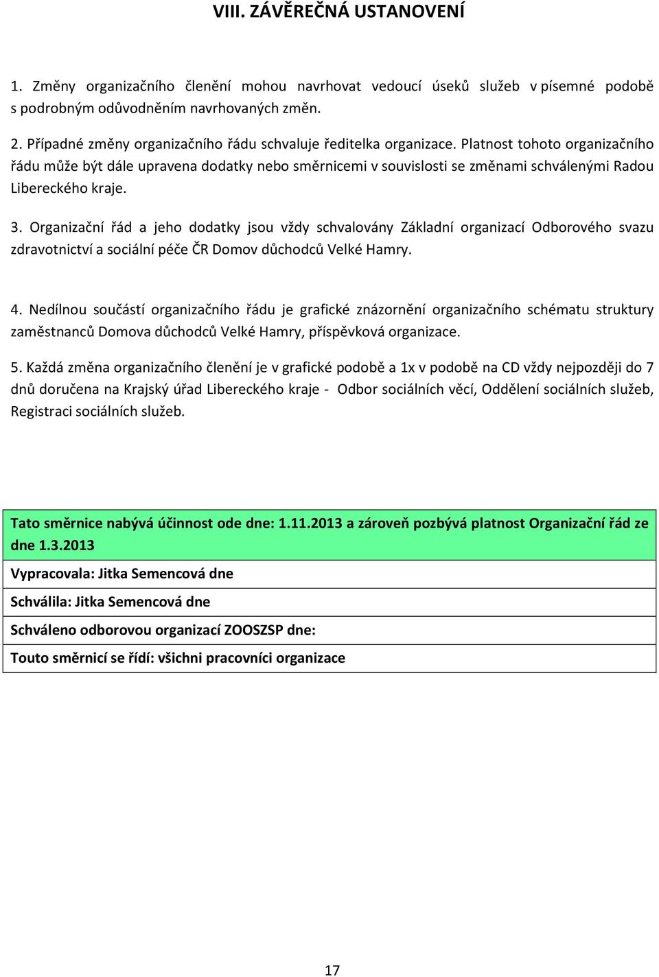 Platnost tohoto organizačního řádu může být dále upravena dodatky nebo směrnicemi v souvislosti se změnami schválenými Radou Libereckého kraje. 3.