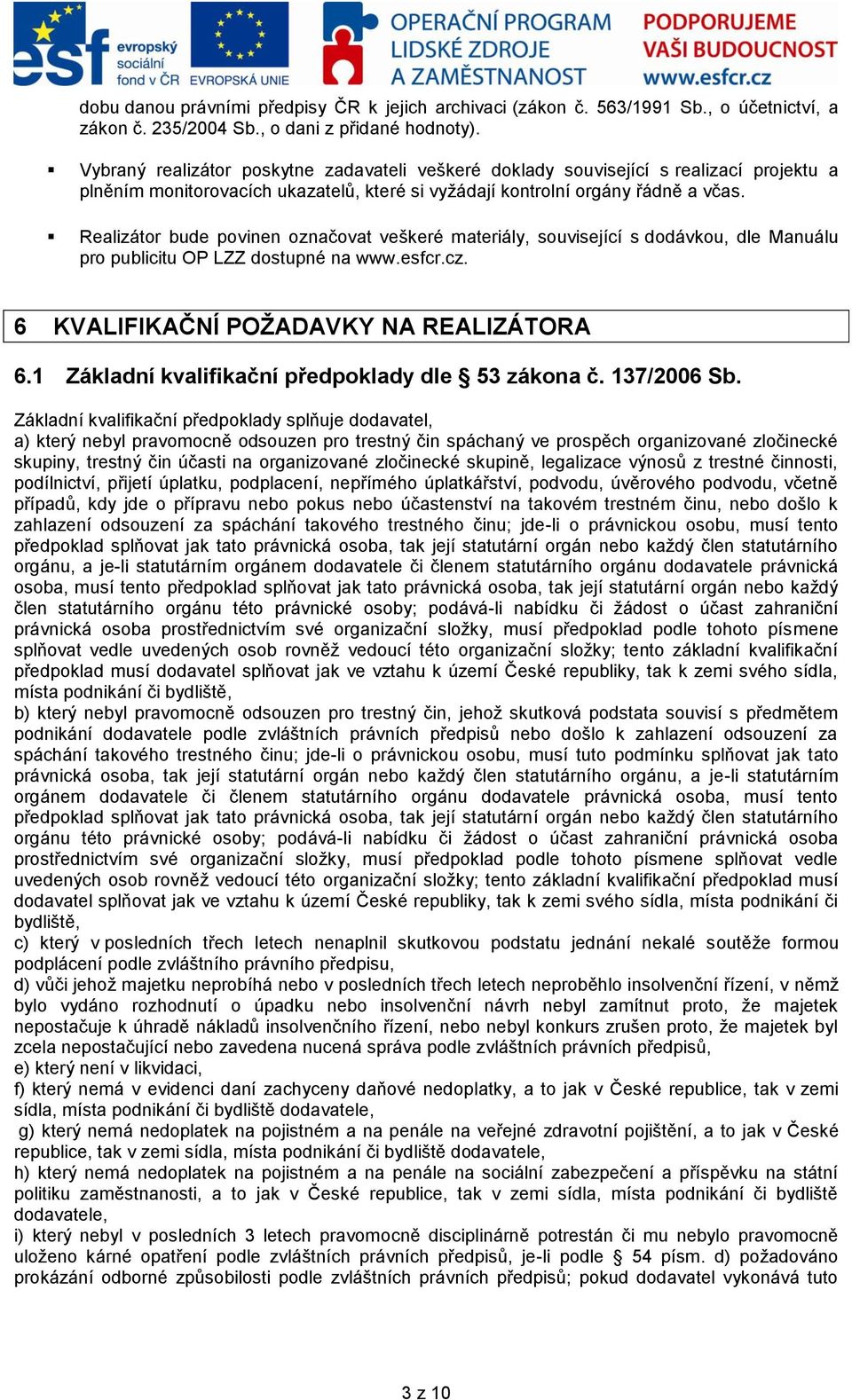 Realizátor bude povinen označovat veškeré materiály, související s dodávkou, dle Manuálu pro publicitu OP LZZ dostupné na www.esfcr.cz. 6 KVALIFIKAČNÍ POŽADAVKY NA REALIZÁTORA 6.