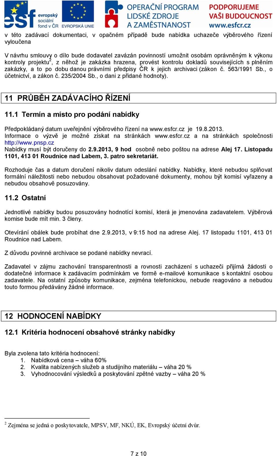 , o účetnictví, a zákon č. 235/2004 Sb., o dani z přidané hodnoty). 11 PRŮBĚH ZADÁVACÍHO ŘÍZENÍ 11.1 Termín a místo pro podání nabídky Předpokládaný datum uveřejnění výběrového řízení na www.esfcr.