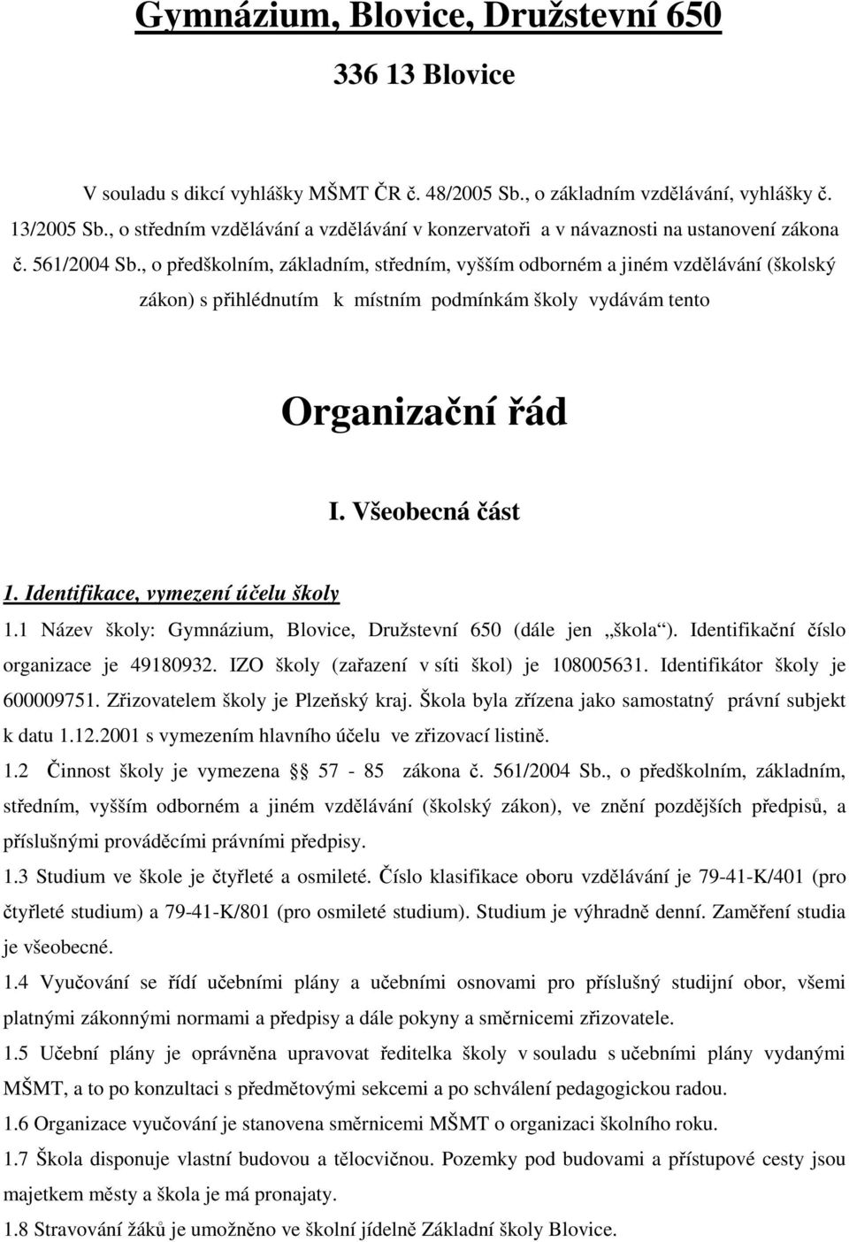 , o předškolním, základním, středním, vyšším odborném a jiném vzdělávání (školský zákon) s přihlédnutím k místním podmínkám školy vydávám tento Organizační řád I. Všeobecná část 1.