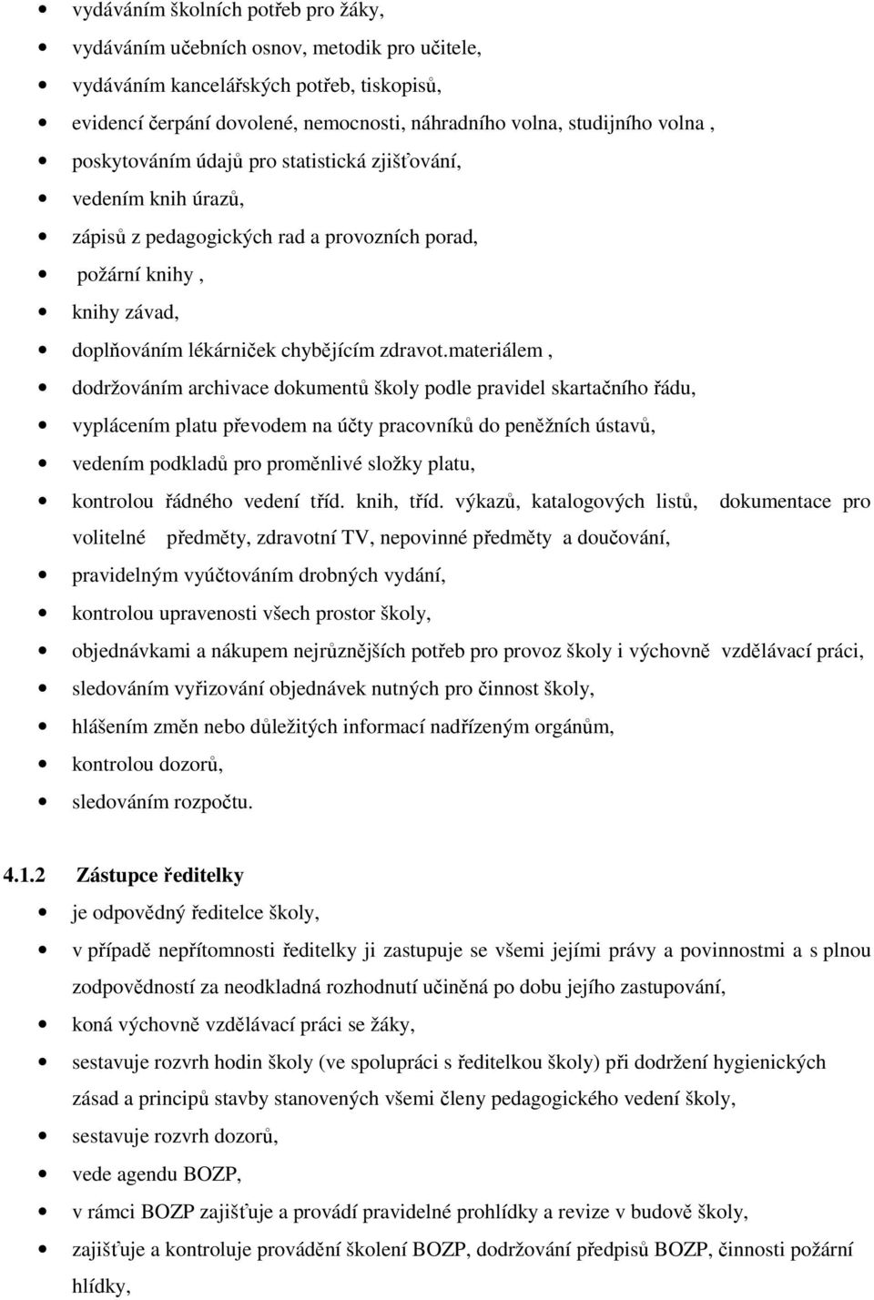 materiálem, dodržováním archivace dokumentů školy podle pravidel skartačního řádu, vyplácením platu převodem na účty pracovníků do peněžních ústavů, vedením podkladů pro proměnlivé složky platu,