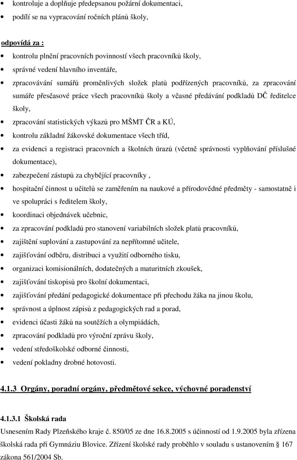 zpracování statistických výkazů pro MŠMT ČR a KÚ, kontrolu základní žákovské dokumentace všech tříd, za evidenci a registraci pracovních a školních úrazů (včetně správnosti vyplňování příslušné