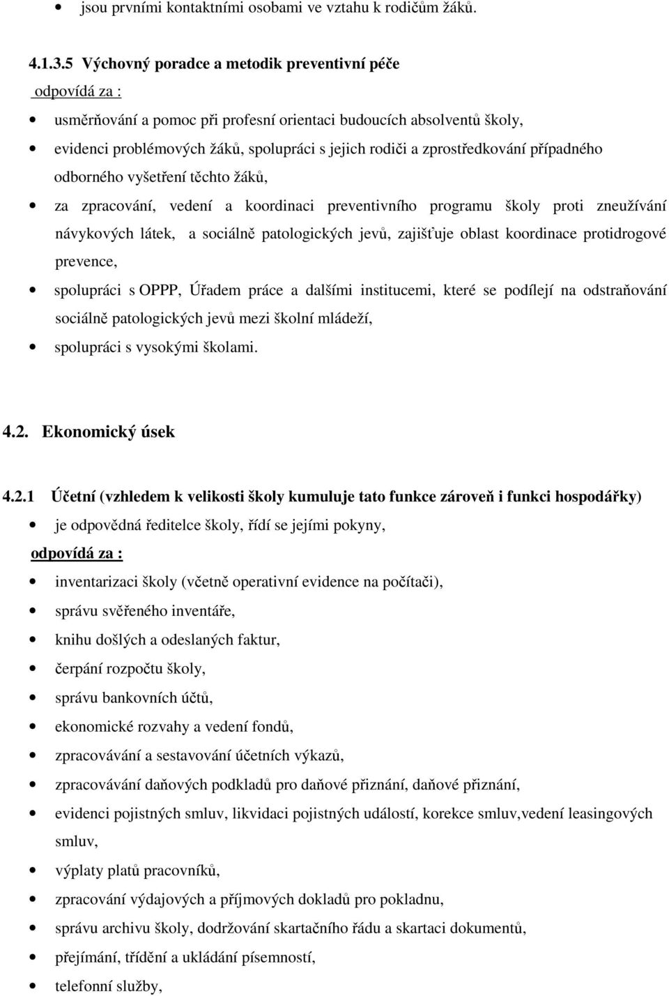 zprostředkování případného odborného vyšetření těchto žáků, za zpracování, vedení a koordinaci preventivního programu školy proti zneužívání návykových látek, a sociálně patologických jevů, zajišťuje