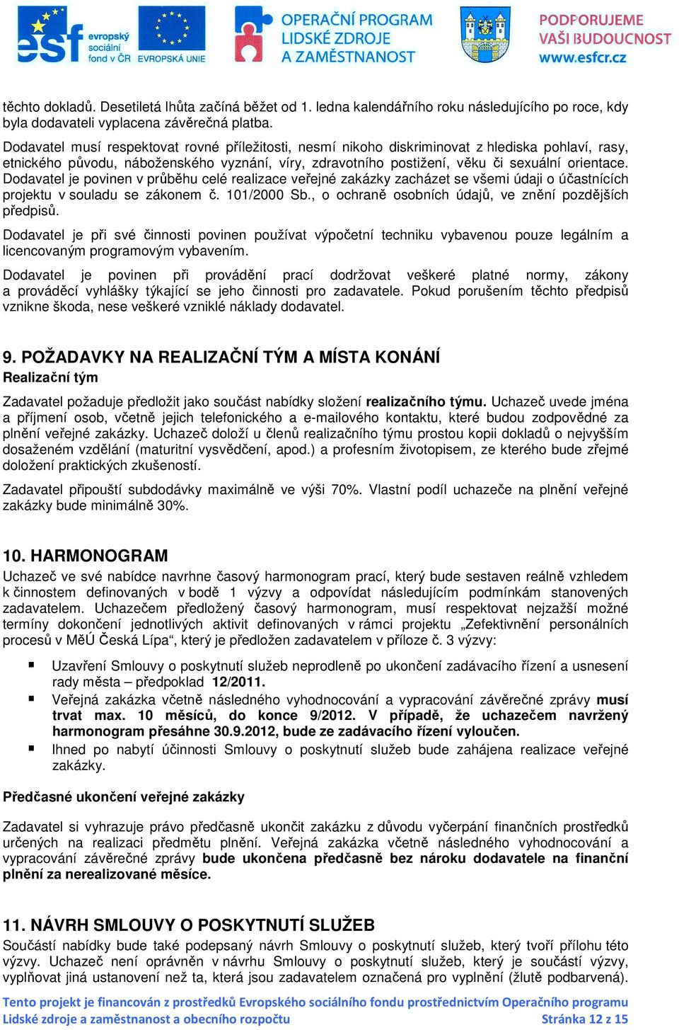 Dodavatel je povinen v průběhu celé realizace veřejné zakázky zacházet se všemi údaji o účastnících projektu v souladu se zákonem č. 101/2000 Sb.