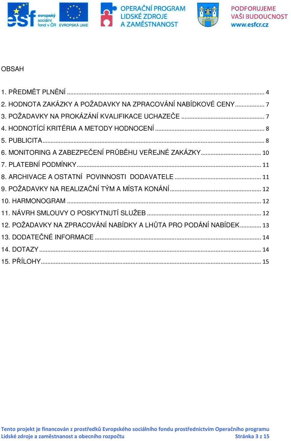 ARCHIVACE A OSTATNÍ POVINNOSTI DODAVATELE... 11 9. POŽADAVKY NA REALIZAČNÍ TÝM A MÍSTA KONÁNÍ... 12 10. HARMONOGRAM... 12 11. NÁVRH SMLOUVY O POSKYTNUTÍ SLUŽEB.