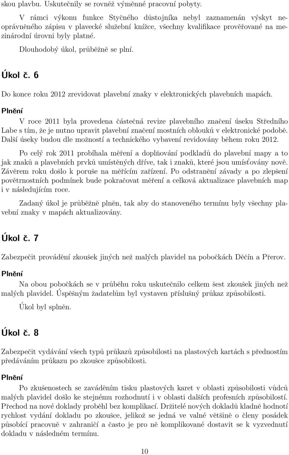 Dlouhodobý úkol, průběžně se plní. Úkol č. 6 Do konce roku 2012 zrevidovat plavební znaky v elektronických plavebních mapách.